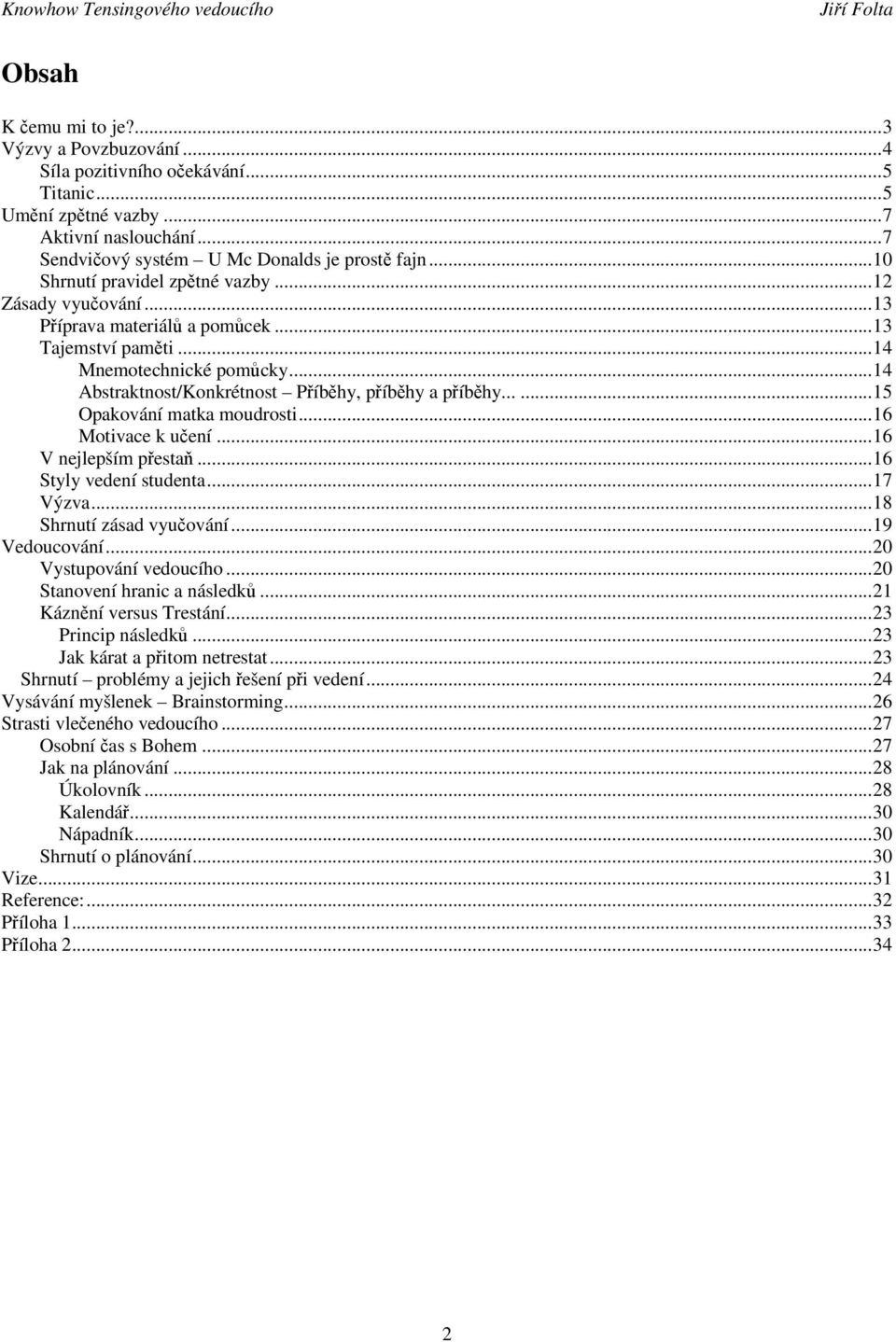 .....15 Opakování matka moudrosti...16 Motivace k uení...16 V nejlepším pesta...16 Styly vedení studenta...17 Výzva...18 Shrnutí zásad vyuování...19 Vedoucování...20 Vystupování vedoucího.