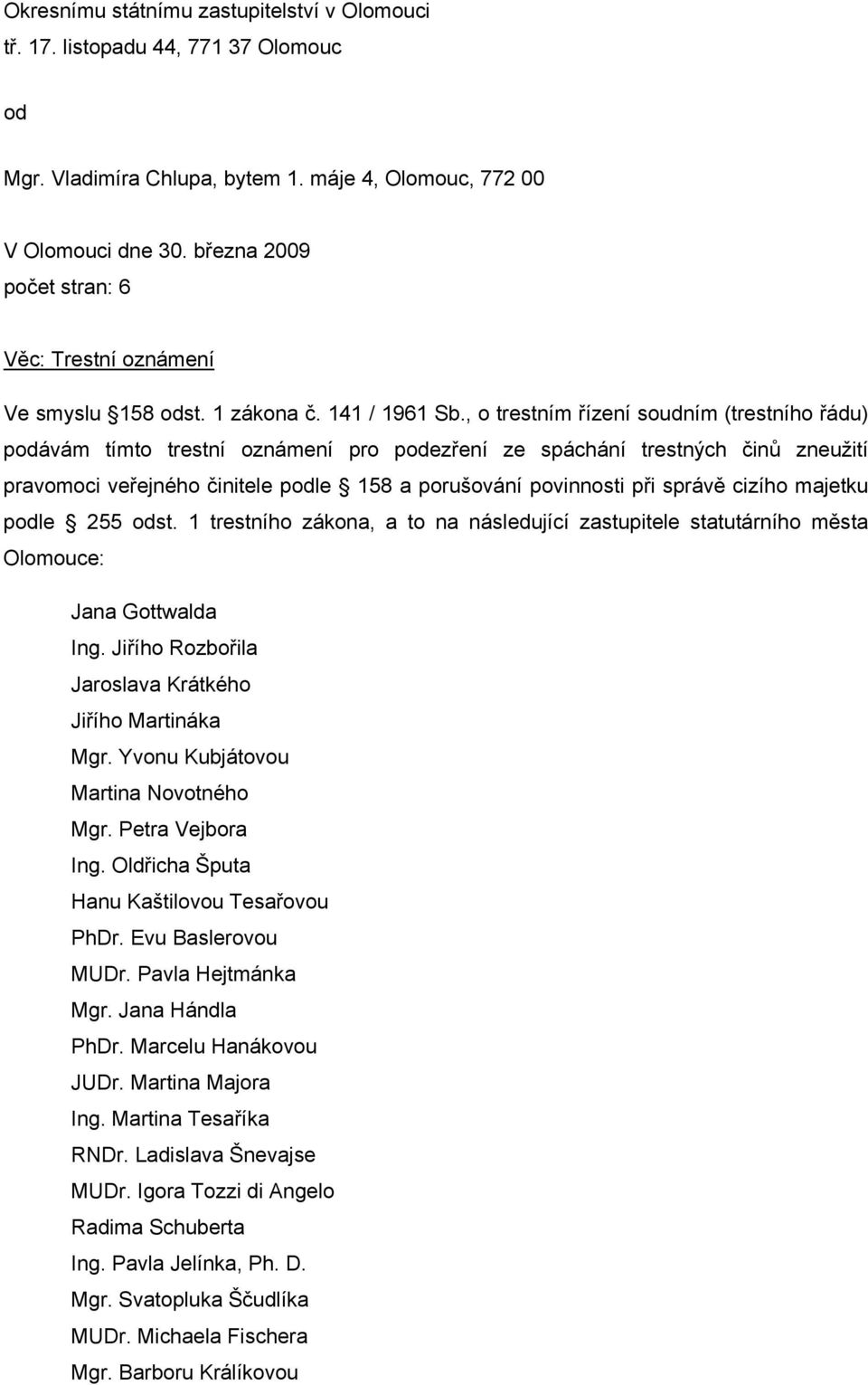 , o trestním řízení soudním (trestního řádu) podávám tímto trestní oznámení pro podezření ze spáchání trestných činů zneužití pravomoci veřejného činitele podle 158 a porušování povinnosti při správě