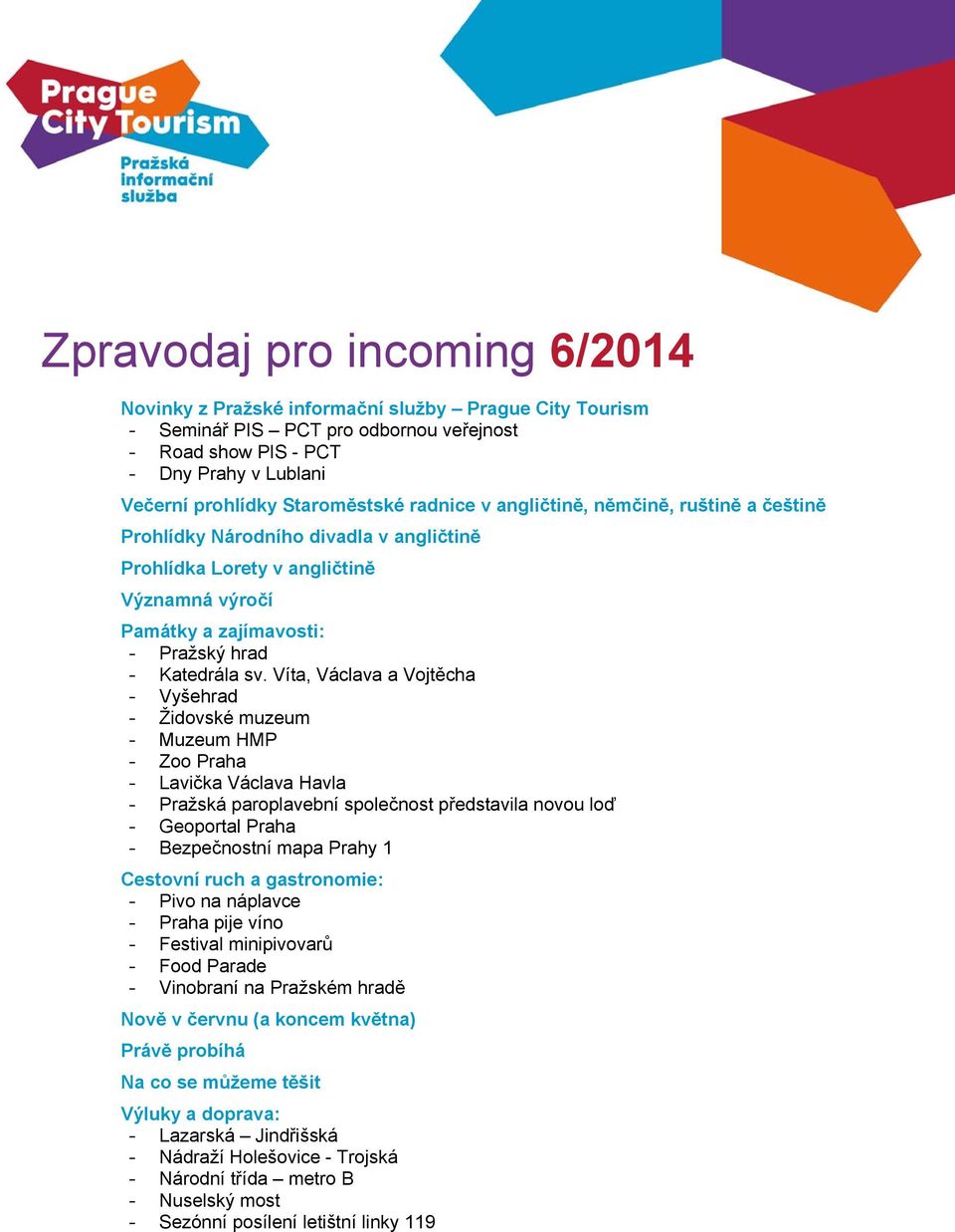 sv. Víta, Václava a Vojtěcha - Vyšehrad - Židovské muzeum - Muzeum HMP - Zoo Praha - Lavička Václava Havla - Pražská paroplavební společnost představila novou loď - Geoportal Praha - Bezpečnostní