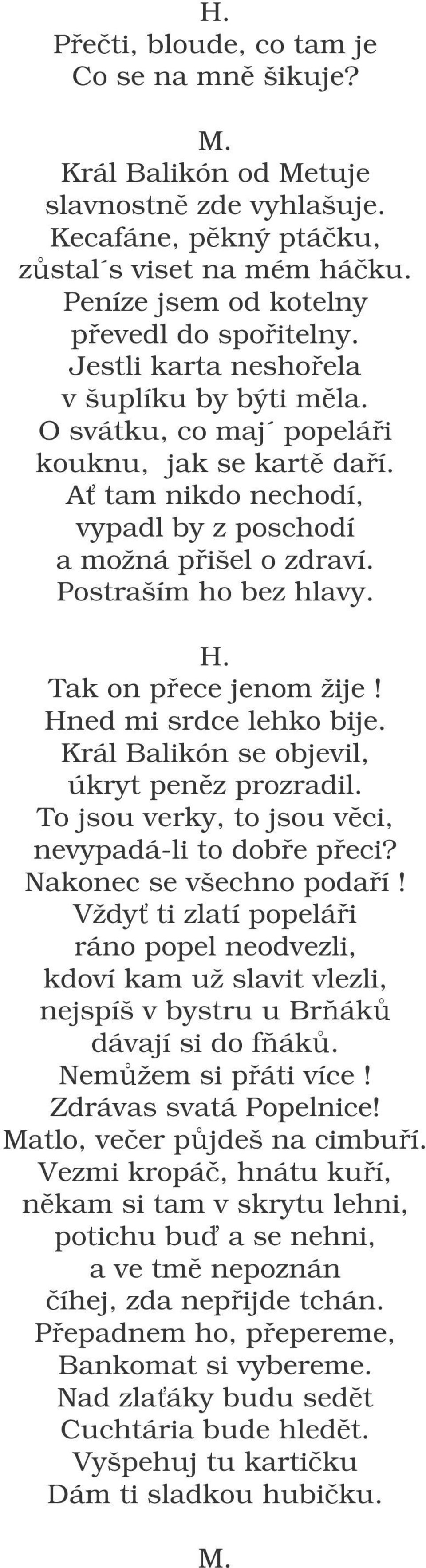 Tak on pece jenom žije! Hned mi srdce lehko bije. Král Balikón se objevil, úkryt penz prozradil. To jsou verky, to jsou vci, nevypadá-li to dobe peci? Nakonec se všechno podaí!