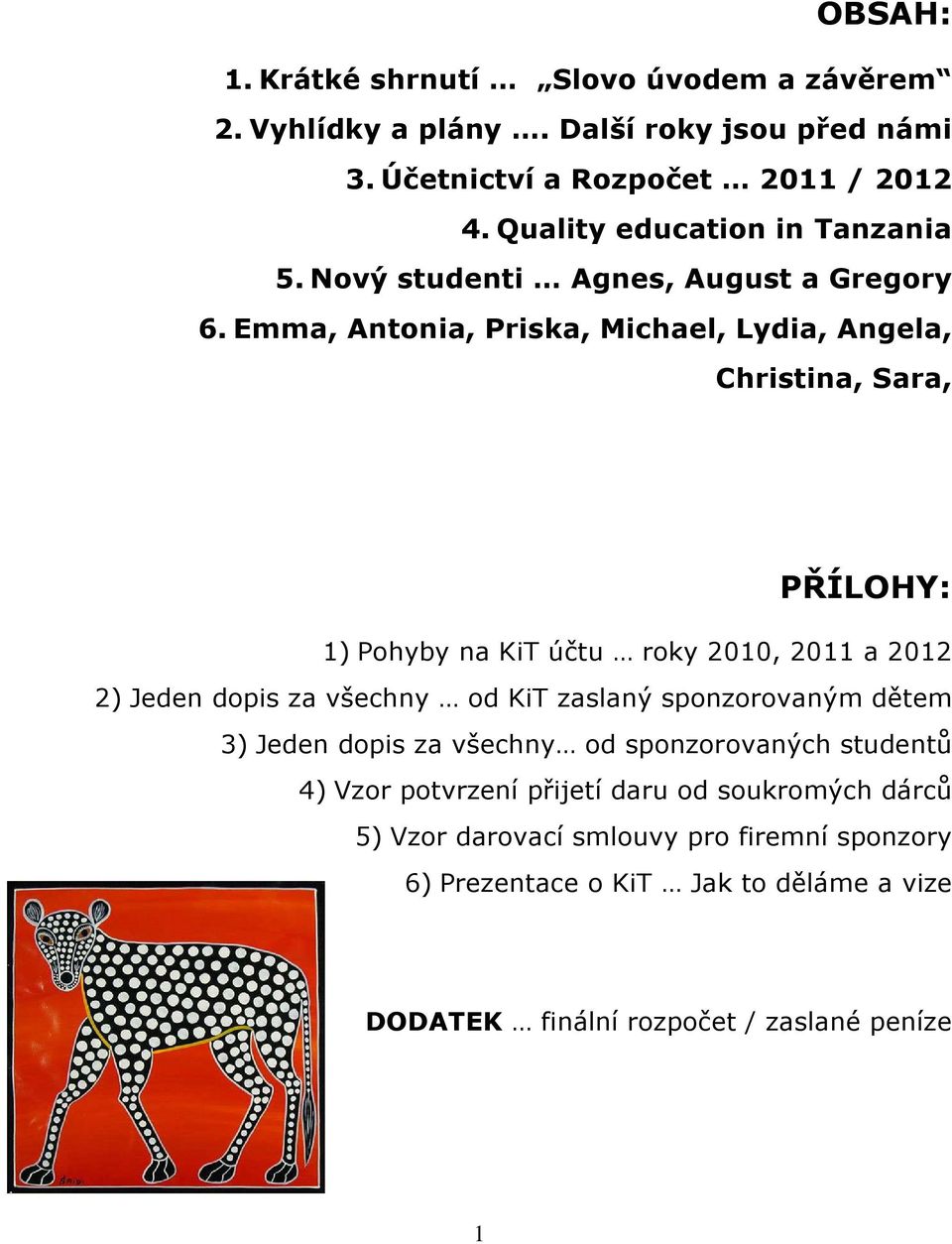 Emma, Antonia, Priska, Michael, Lydia, Angela, Christina, Sara, PŘÍLOHY: 1) Pohyby na KiT účtu roky 2010, 2011 a 2012 2) Jeden dopis za všechny od KiT