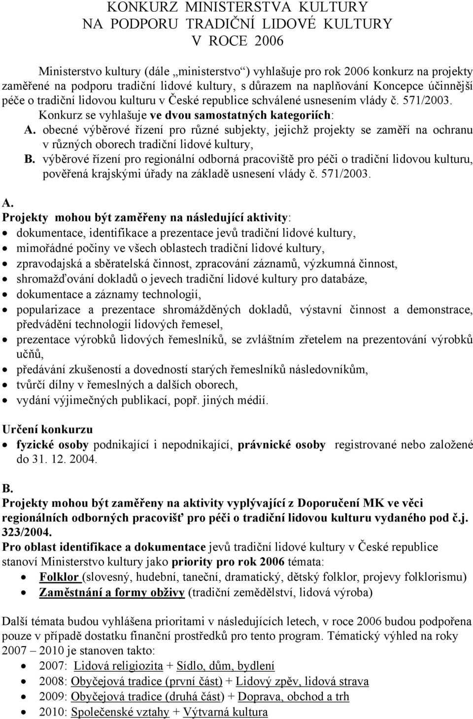 obecné výběrové řízení pro různé subjekty, jejichž projekty se zaměří na ochranu v různých oborech tradiční lidové kultury, B.