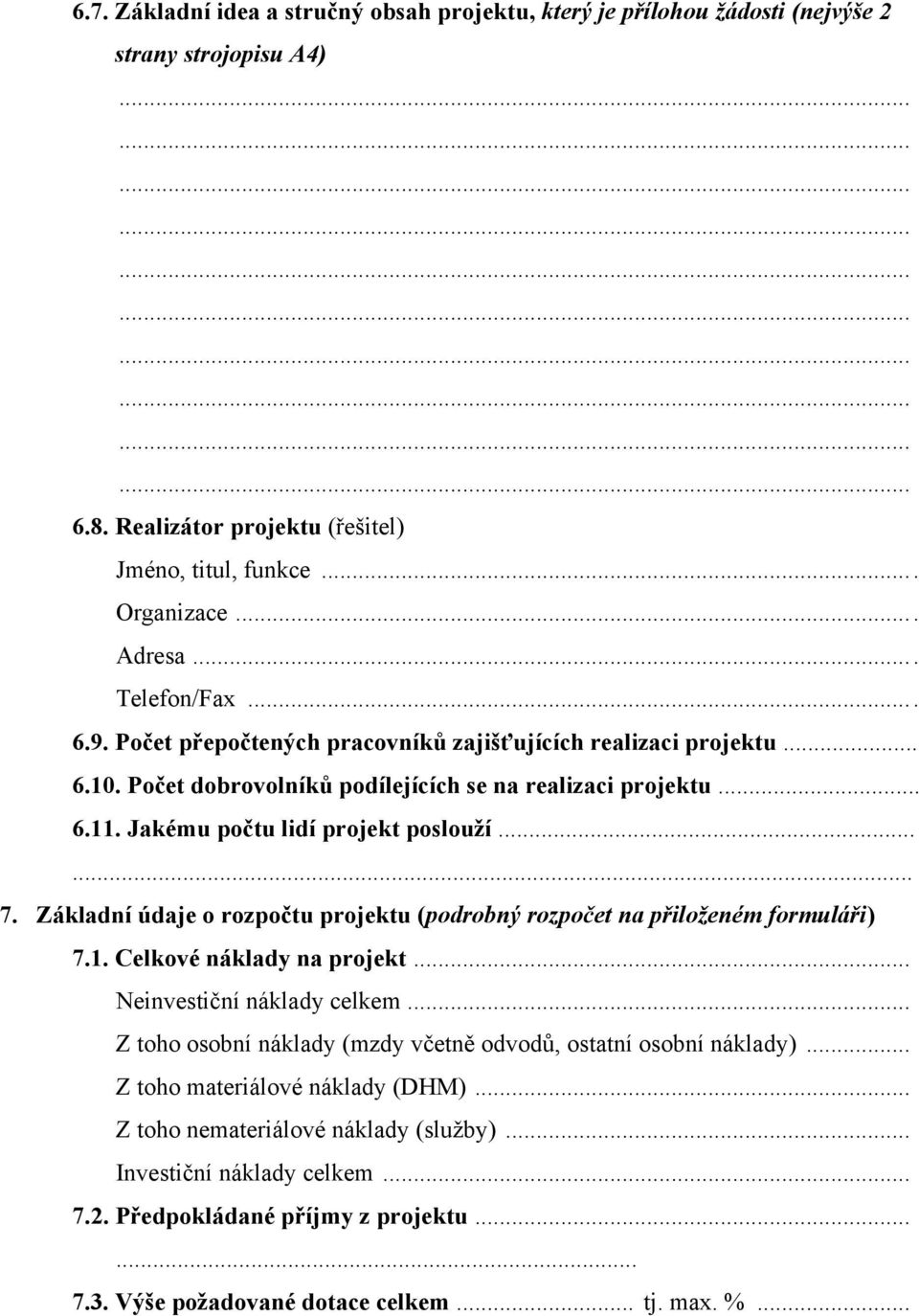 Základní údaje o rozpočtu projektu (podrobný rozpočet na přiloženém formuláři) 7.1. Celkové náklady na projekt... Neinvestiční náklady celkem.