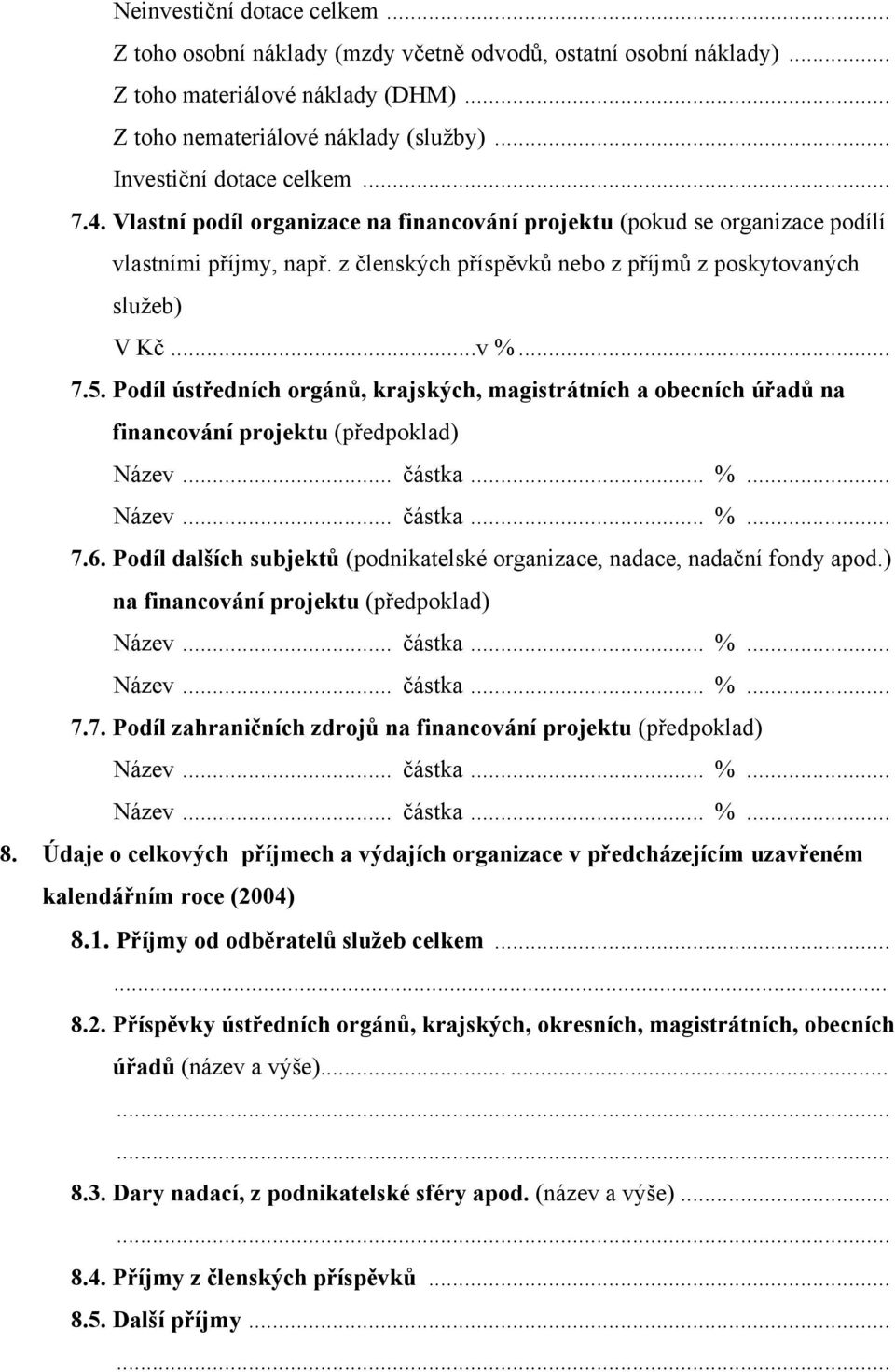 Podíl ústředních orgánů, krajských, magistrátních a obecních úřadů na financování projektu (předpoklad) Název... částka... %... Název... částka... %... 7.6.