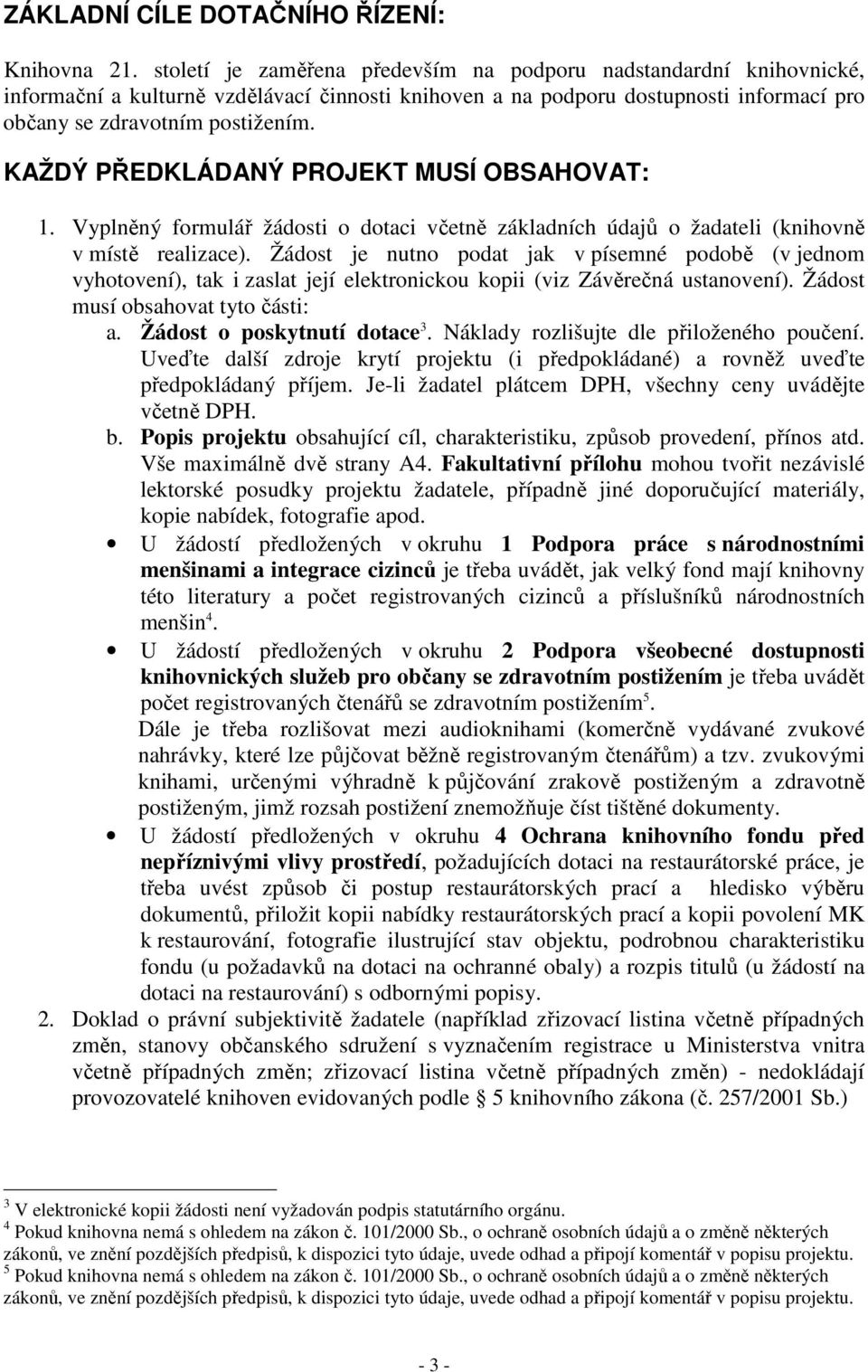 KAŽDÝ PŘEDKLÁDANÝ PROJEKT MUSÍ OBSAHOVAT: 1. Vyplněný formulář žádosti o dotaci včetně základních údajů o žadateli (knihovně v místě realizace).