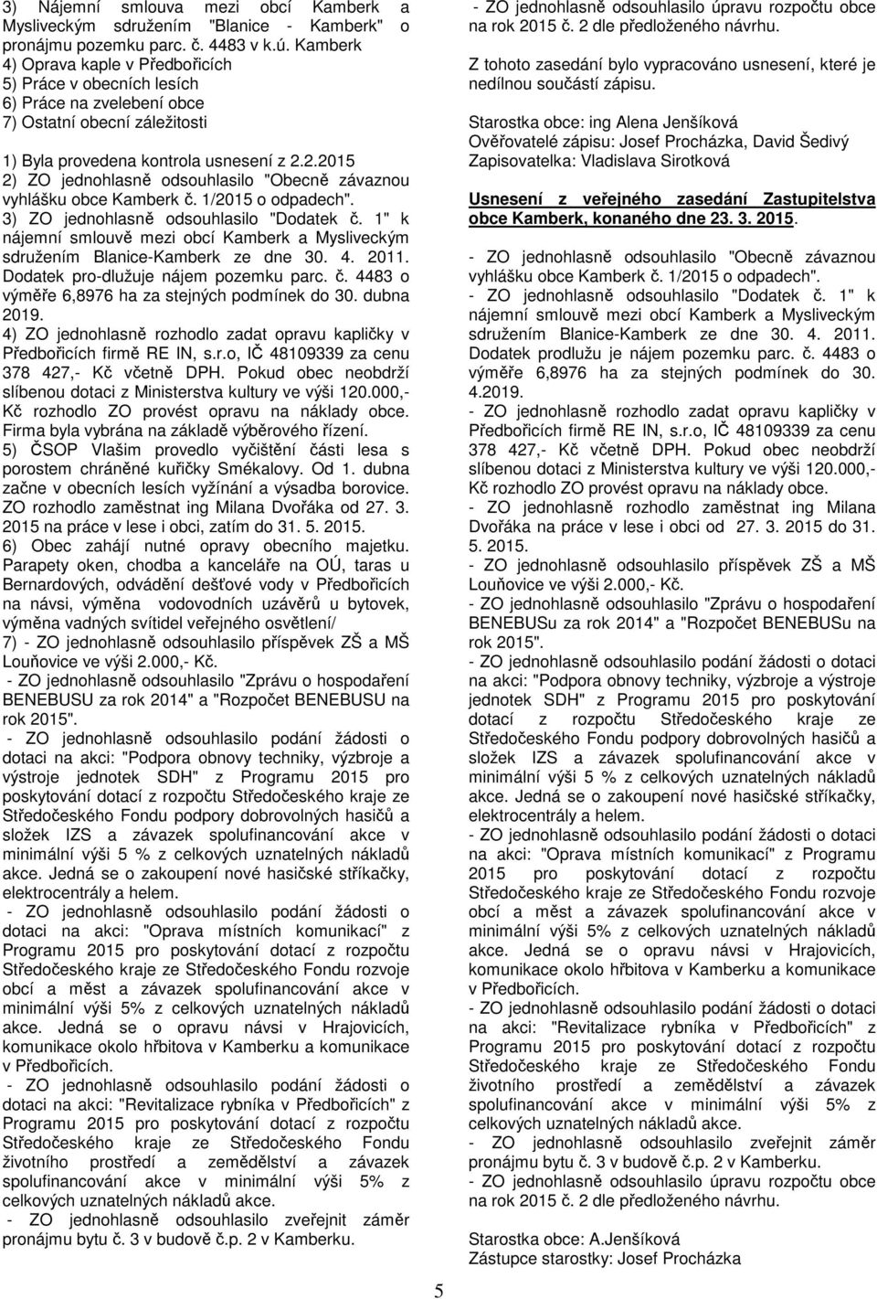 2.2015 2) ZO jednohlasně odsouhlasilo "Obecně závaznou vyhlášku obce Kamberk č. 1/2015 o odpadech". 3) ZO jednohlasně odsouhlasilo "Dodatek č.