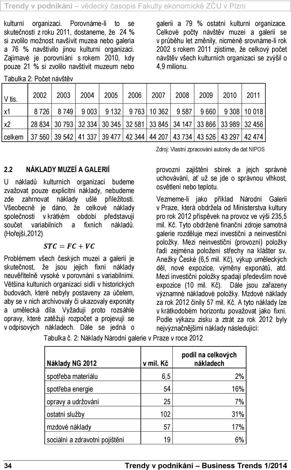 Celkové počty návštěv muzeí a galerií se v průběhu let změnily, nicméně srovnáme-li rok 2002 s rokem 2011 zjistíme, že celkový počet návštěv všech kulturních organizací se zvýšil o 4,9 milionu. V tis.