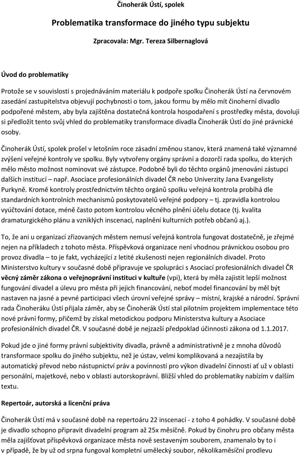 formu by mělo mít činoherní divadlo podpořené městem, aby byla zajištěna dostatečná kontrola hospodaření s prostředky města, dovoluji si předložit tento svůj vhled do problematiky transformace