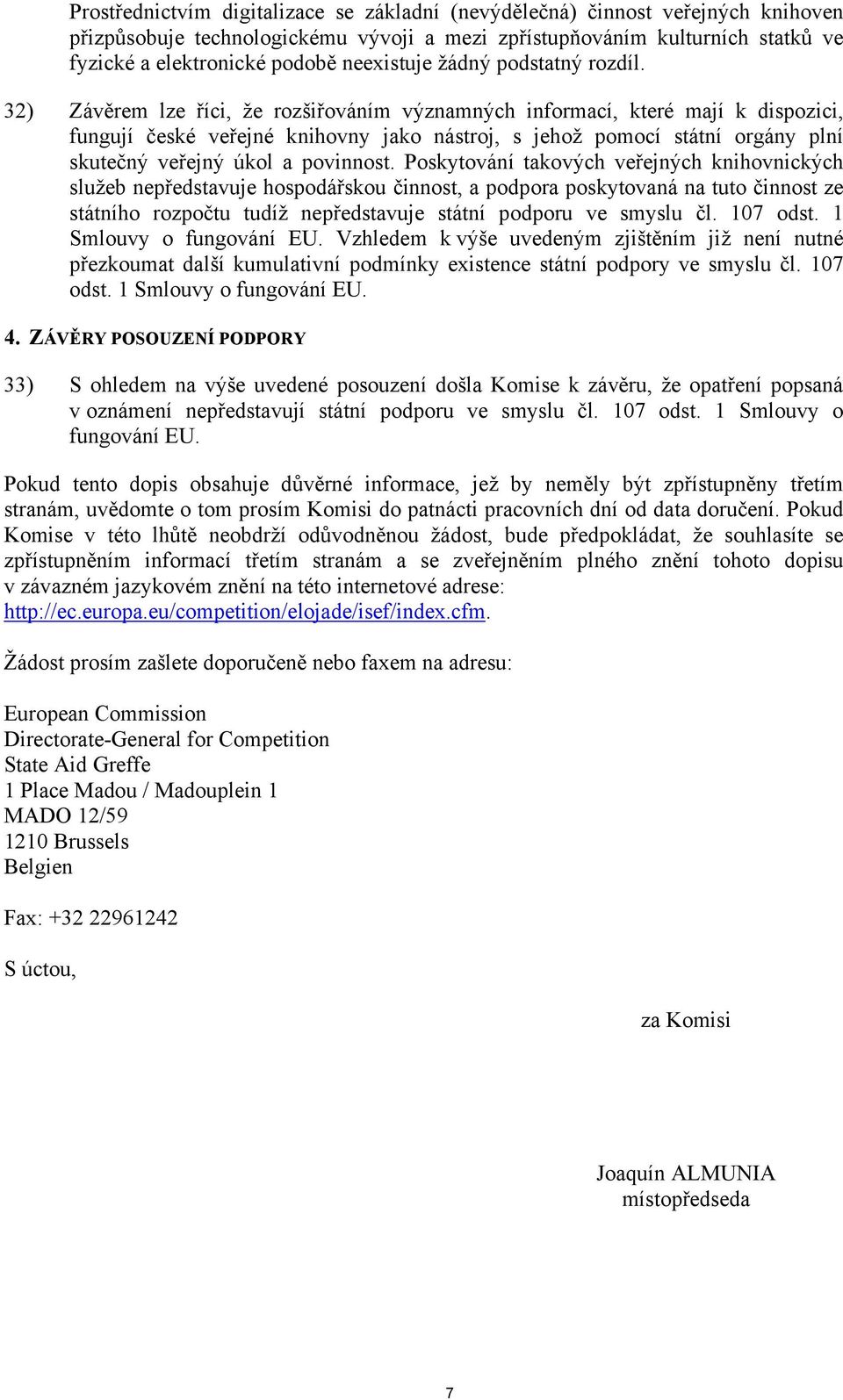 32) Závěrem lze říci, že rozšiřováním významných informací, které mají k dispozici, fungují české veřejné knihovny jako nástroj, s jehož pomocí státní orgány plní skutečný veřejný úkol a povinnost.