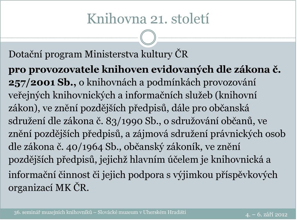 zákona č. 83/1990 Sb., o sdružování občanů, ve znění pozdějších předpisů, a zájmová sdružení právnických osob dle zákona č. 40/1964 Sb.