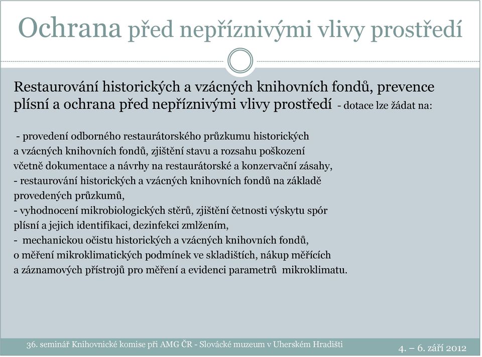 historických a vzácných knihovních fondů na základě provedených průzkumů, - vyhodnocení mikrobiologických stěrů, zjištění četnosti výskytu spór plísní a jejich identifikaci, dezinfekci zmlžením, -