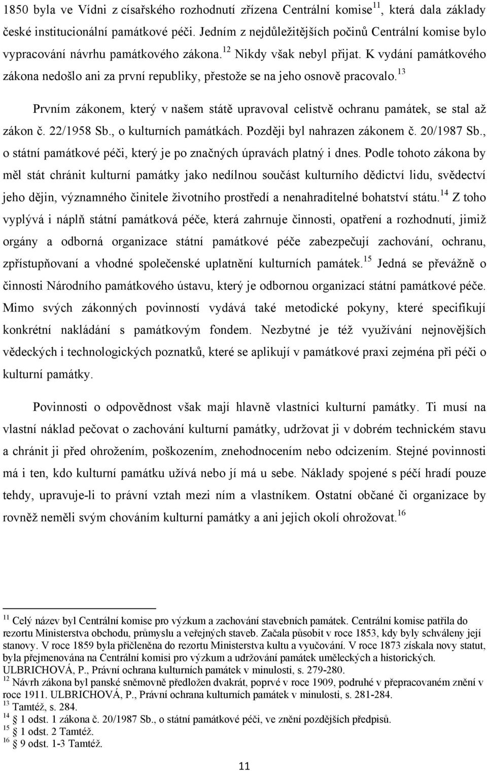 K vydání památkového zákona nedošlo ani za první republiky, přestože se na jeho osnově pracovalo. 13 Prvním zákonem, který v našem státě upravoval celistvě ochranu památek, se stal až zákon č.