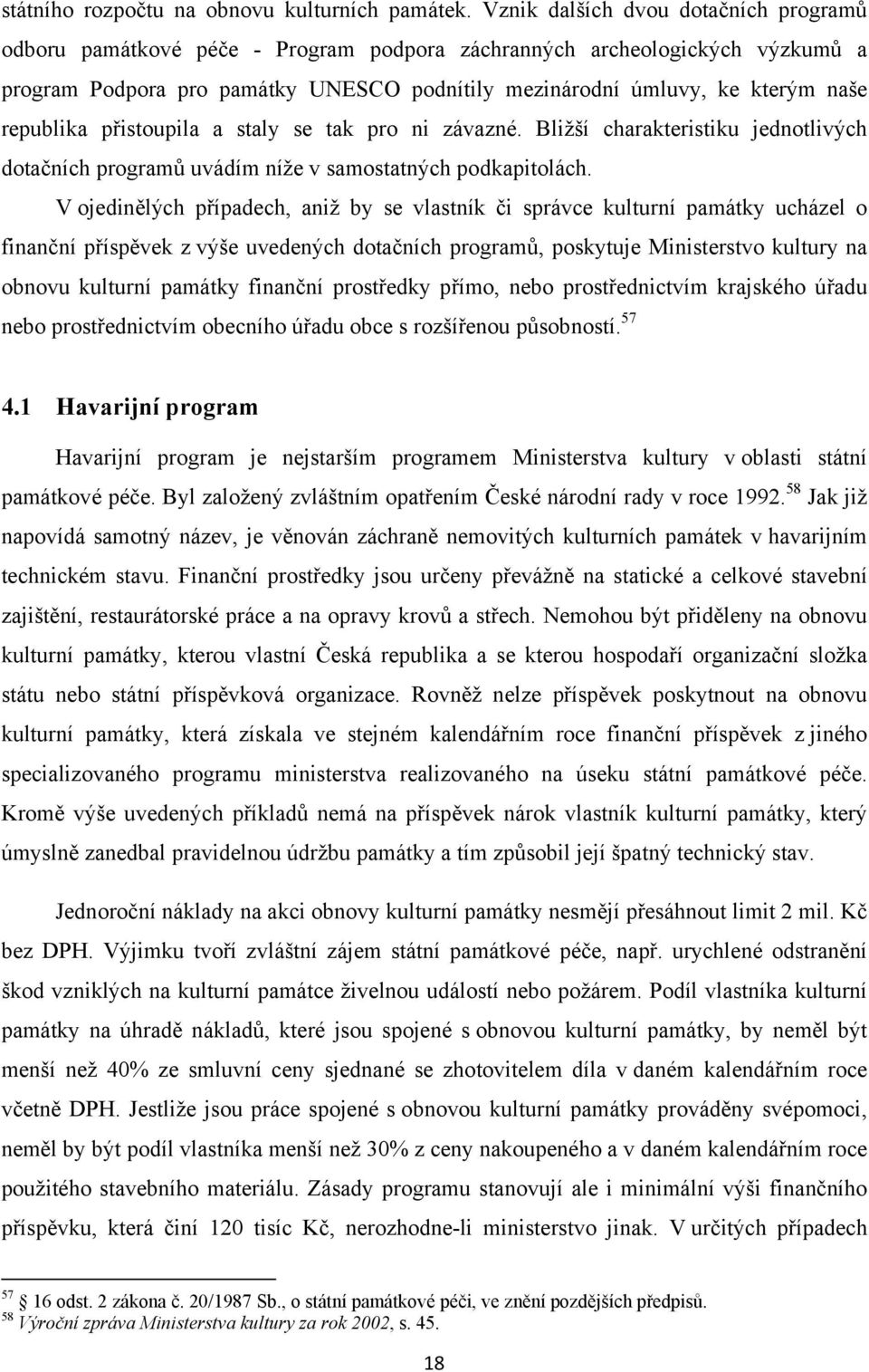 republika přistoupila a staly se tak pro ni závazné. Bližší charakteristiku jednotlivých dotačních programů uvádím níže v samostatných podkapitolách.