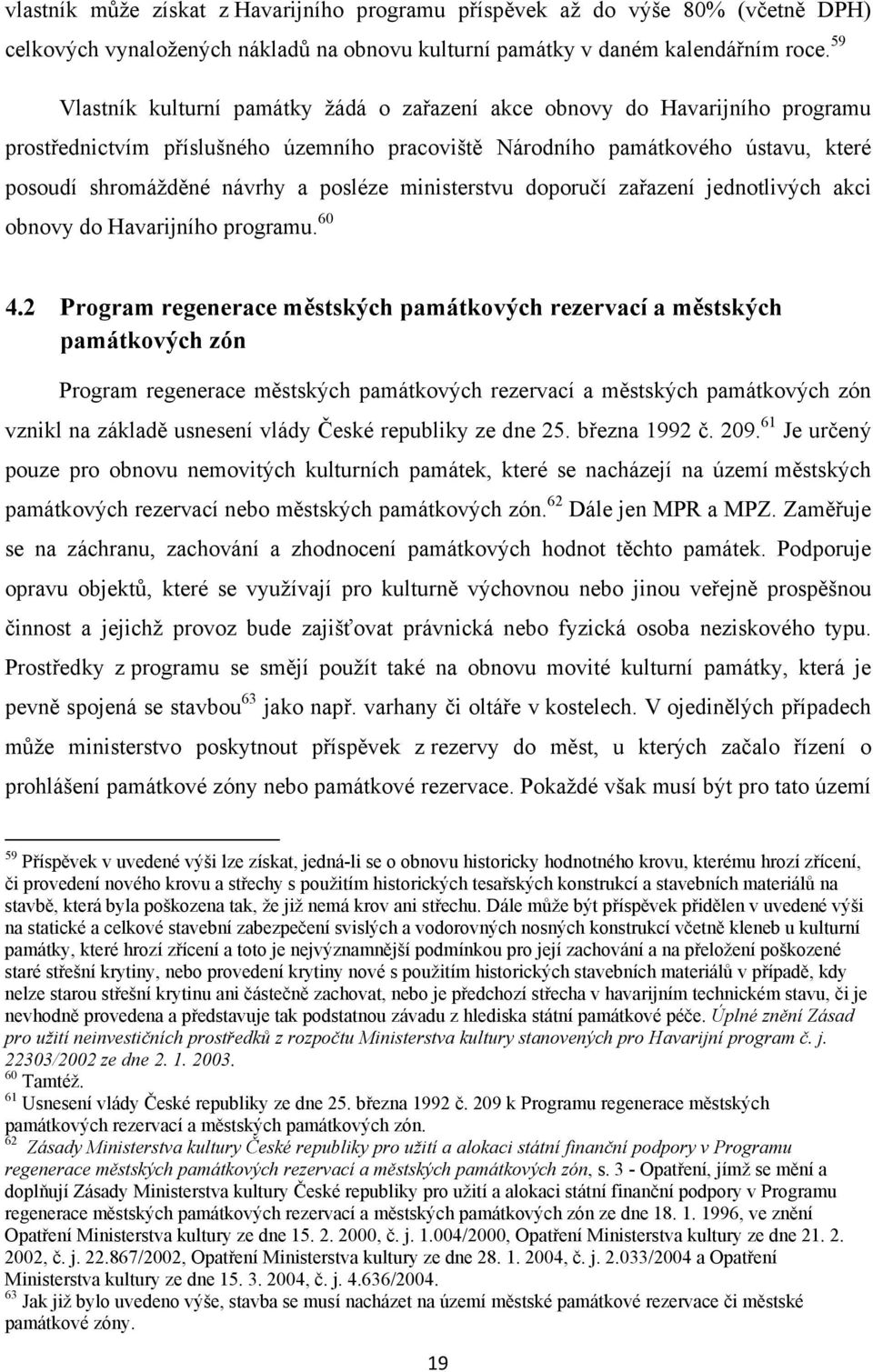 posléze ministerstvu doporučí zařazení jednotlivých akci obnovy do Havarijního programu. 60 4.