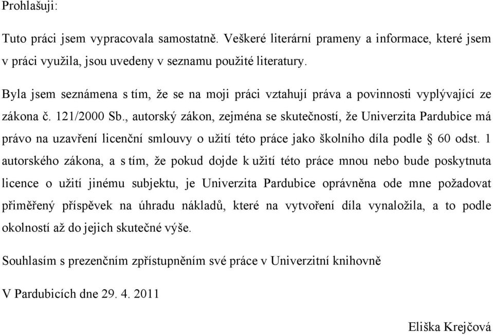 , autorský zákon, zejména se skutečností, že Univerzita Pardubice má právo na uzavření licenční smlouvy o užití této práce jako školního díla podle 60 odst.