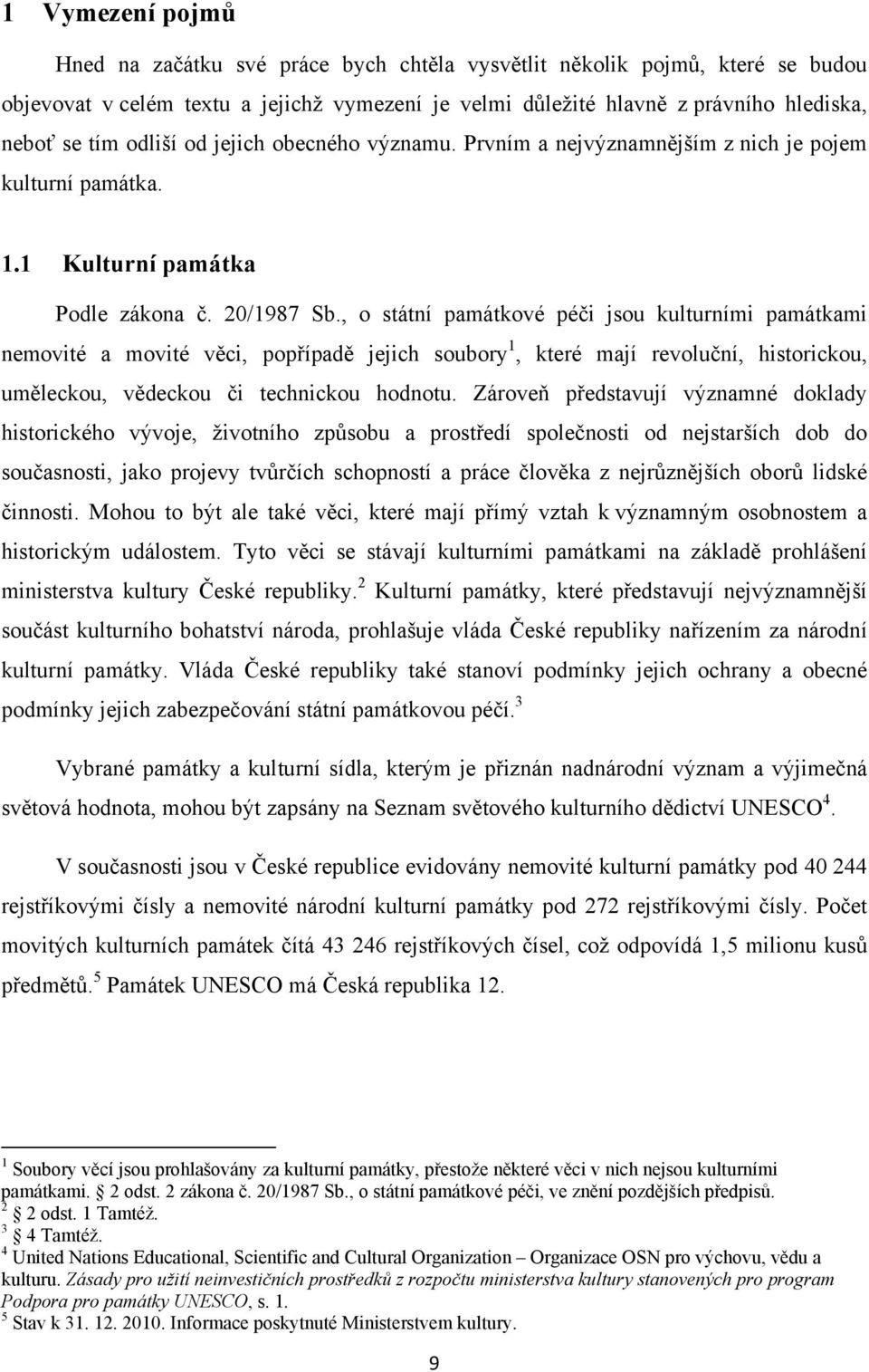 , o státní památkové péči jsou kulturními památkami nemovité a movité věci, popřípadě jejich soubory 1, které mají revoluční, historickou, uměleckou, vědeckou či technickou hodnotu.