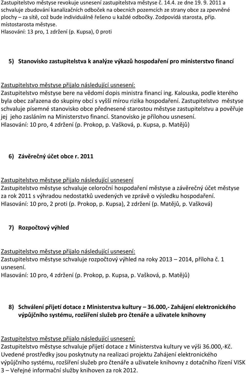 místostarosta městyse. Hlasování: 13 pro, 1 zdržení (p.