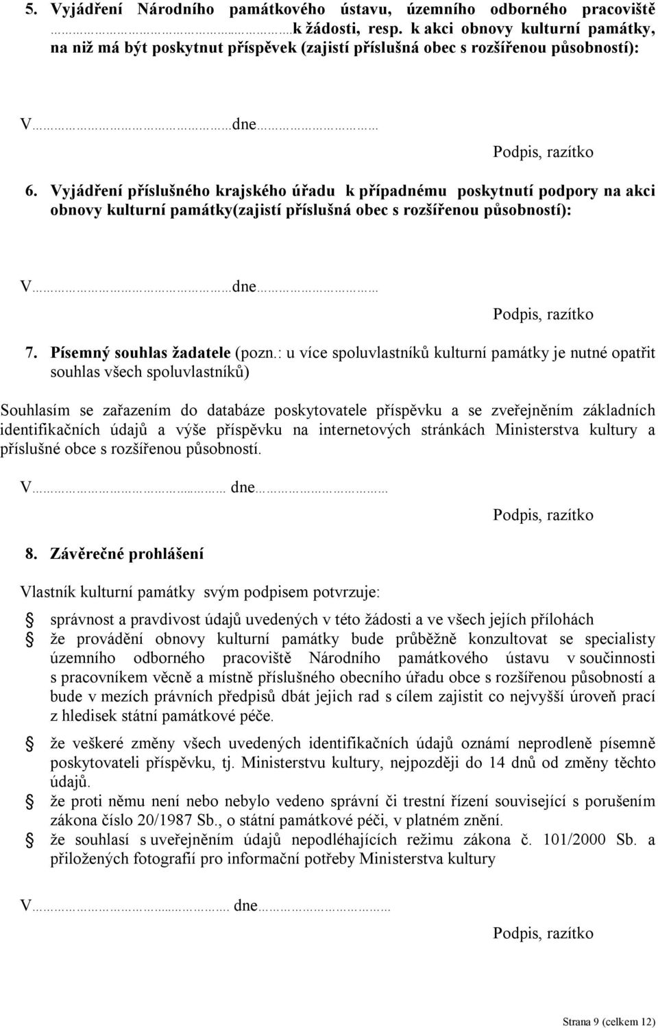 Vyjádření příslušného krajského úřadu k případnému poskytnutí podpory na akci obnovy kulturní památky(zajistí příslušná obec s rozšířenou působností): V dne Podpis, razítko 7.