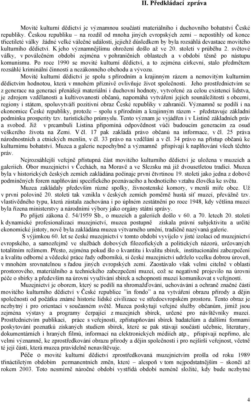 dědictví. K jeho významnějšímu ohrožení došlo až ve 20. století v průběhu 2. světové války, v poválečném období zejména v pohraničních oblastech a v období těsně po nástupu komunismu.