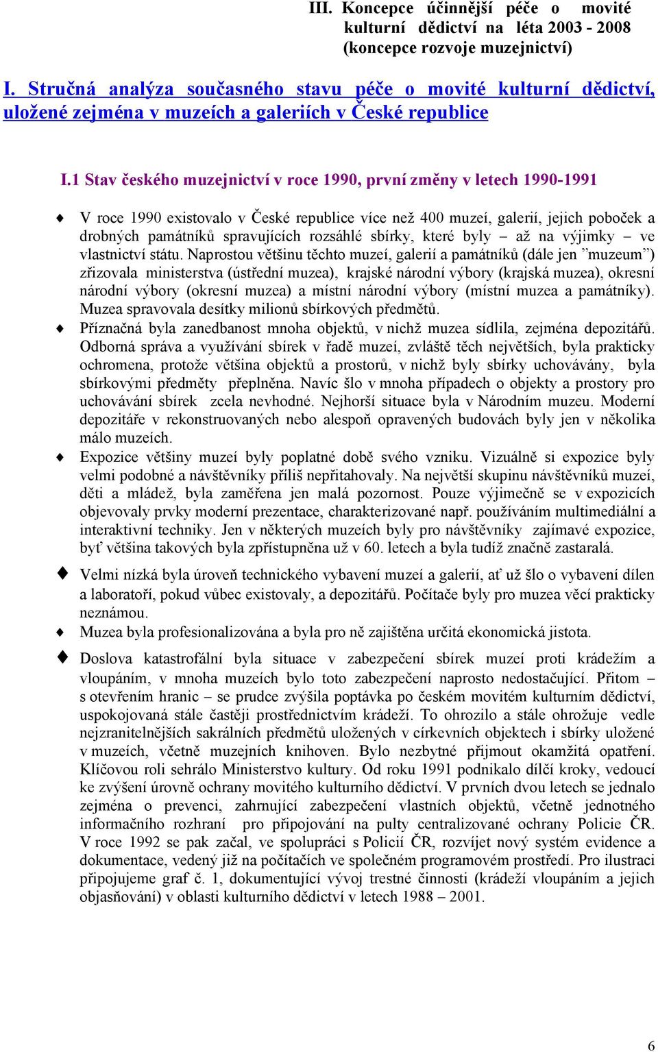 1 Stav českého muzejnictví v roce 1990, první změny v letech 1990-1991 V roce 1990 existovalo v České republice více než 400 muzeí, galerií, jejich poboček a drobných památníků spravujících rozsáhlé