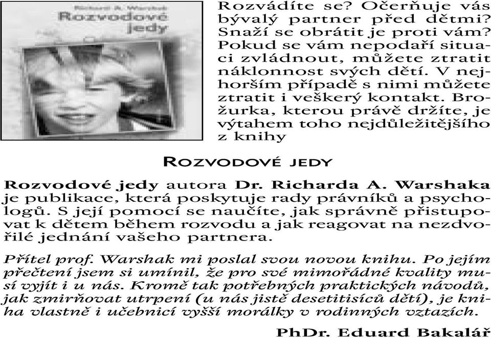 Warshaka je publikace, která poskytuje rady právníků a psychologů. S její pomocí se naučíte, jak správně přistupovat k dětem během rozvodu a jak reagovat na nezdvořilé jednání vašeho partnera.