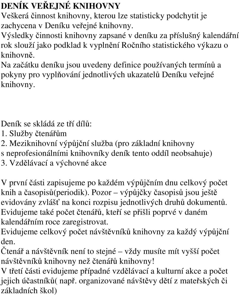 Na začátku deníku jsou uvedeny definice používaných termínů a pokyny pro vyplňování jednotlivých ukazatelů Deníku veřejné knihovny. Deník se skládá ze tří dílů: 1. Služby čtenářům 2.