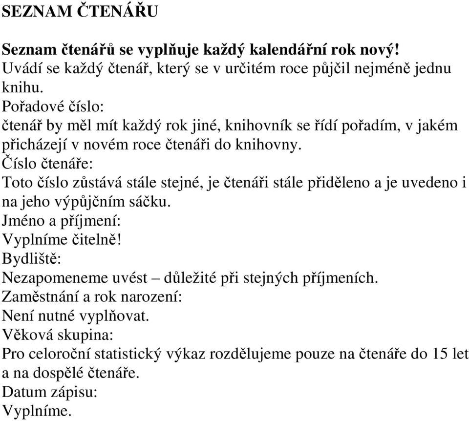 Číslo čtenáře: Toto číslo zůstává stále stejné, je čtenáři stále přiděleno a je uvedeno i na jeho výpůjčním sáčku. Jméno a příjmení: Vyplníme čitelně!