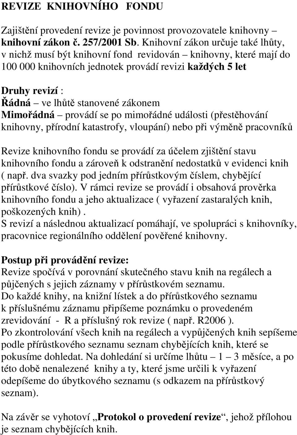 zákonem Mimořádná provádí se po mimořádné události (přestěhování knihovny, přírodní katastrofy, vloupání) nebo při výměně pracovníků Revize knihovního fondu se provádí za účelem zjištění stavu