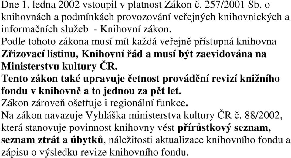 Tento zákon také upravuje četnost provádění revizí knižního fondu v knihovně a to jednou za pět let. Zákon zároveň ošetřuje i regionální funkce.