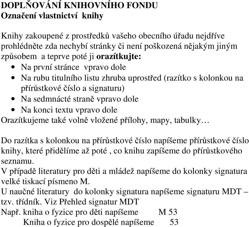 dole Orazítkujeme také volně vložené přílohy, mapy, tabulky Do razítka s kolonkou na přírůstkové číslo napíšeme přírůstkové číslo knihy, které přidělíme až poté, co knihu zapíšeme do přírůstkového