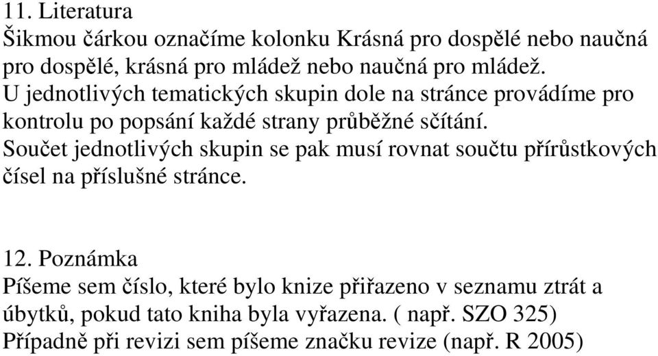 Součet jednotlivých skupin se pak musí rovnat součtu přírůstkových čísel na příslušné stránce. 12.