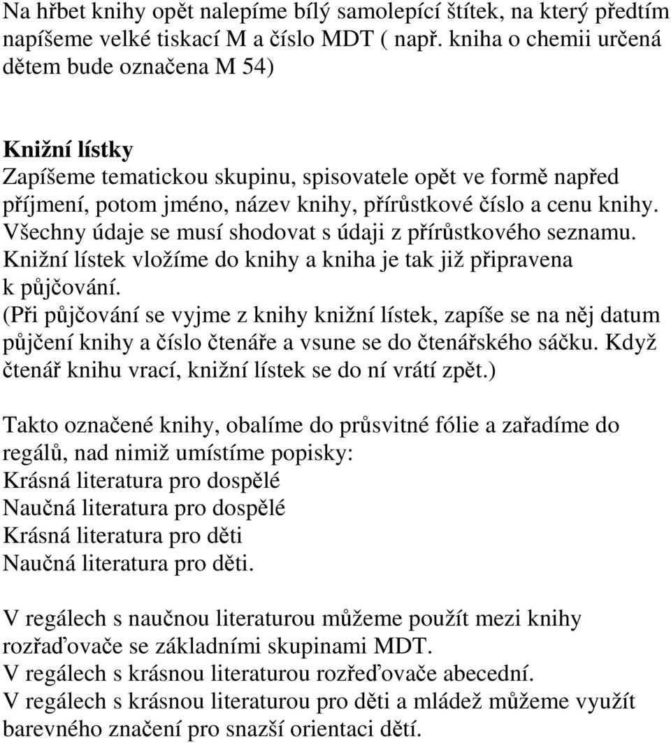 Všechny údaje se musí shodovat s údaji z přírůstkového seznamu. Knižní lístek vložíme do knihy a kniha je tak již připravena k půjčování.