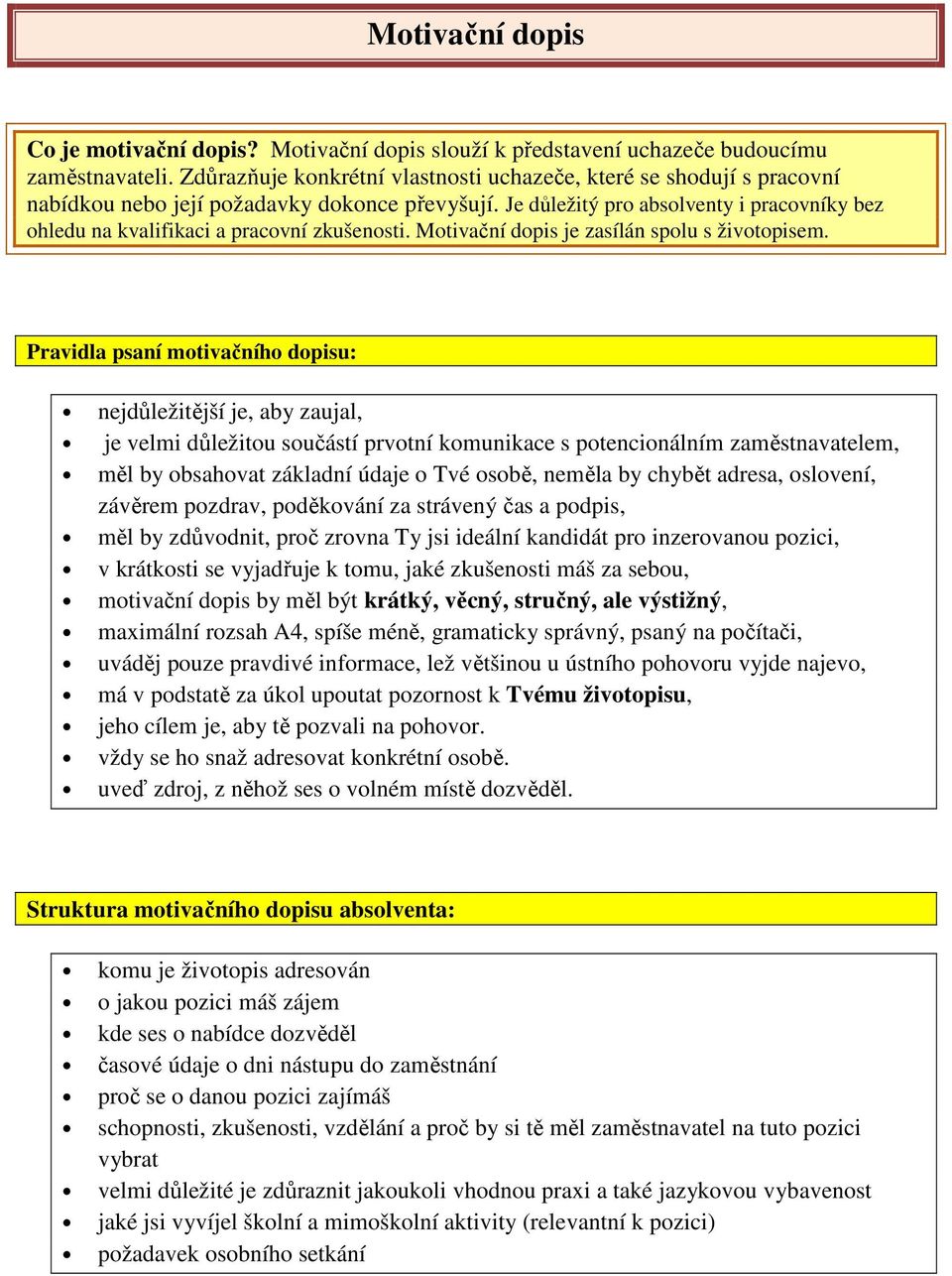 Je důležitý pro absolventy i pracovníky bez ohledu na kvalifikaci a pracovní zkušenosti. Motivační dopis je zasílán spolu s životopisem.