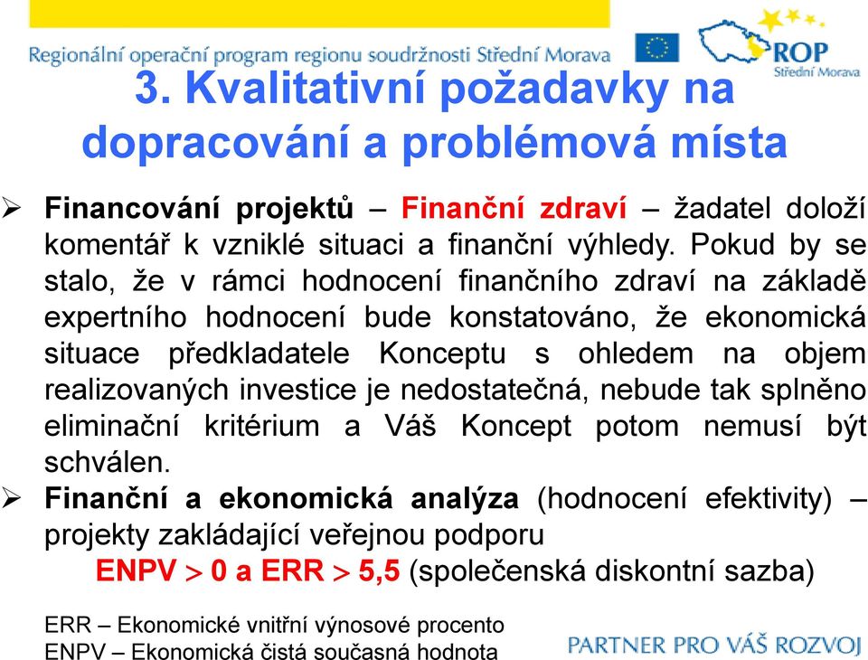 objem realizovaných investice je nedostatečná, nebude tak splněno eliminační kritérium a Váš Koncept potom nemusí být schválen.