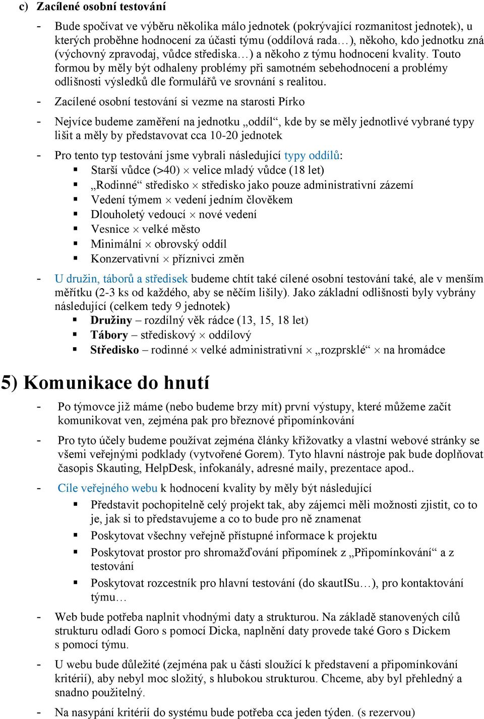 Touto formou by měly být odhaleny problémy při samotném sebehodnocení a problémy odlišnosti výsledků dle formulářů ve srovnání s realitou.