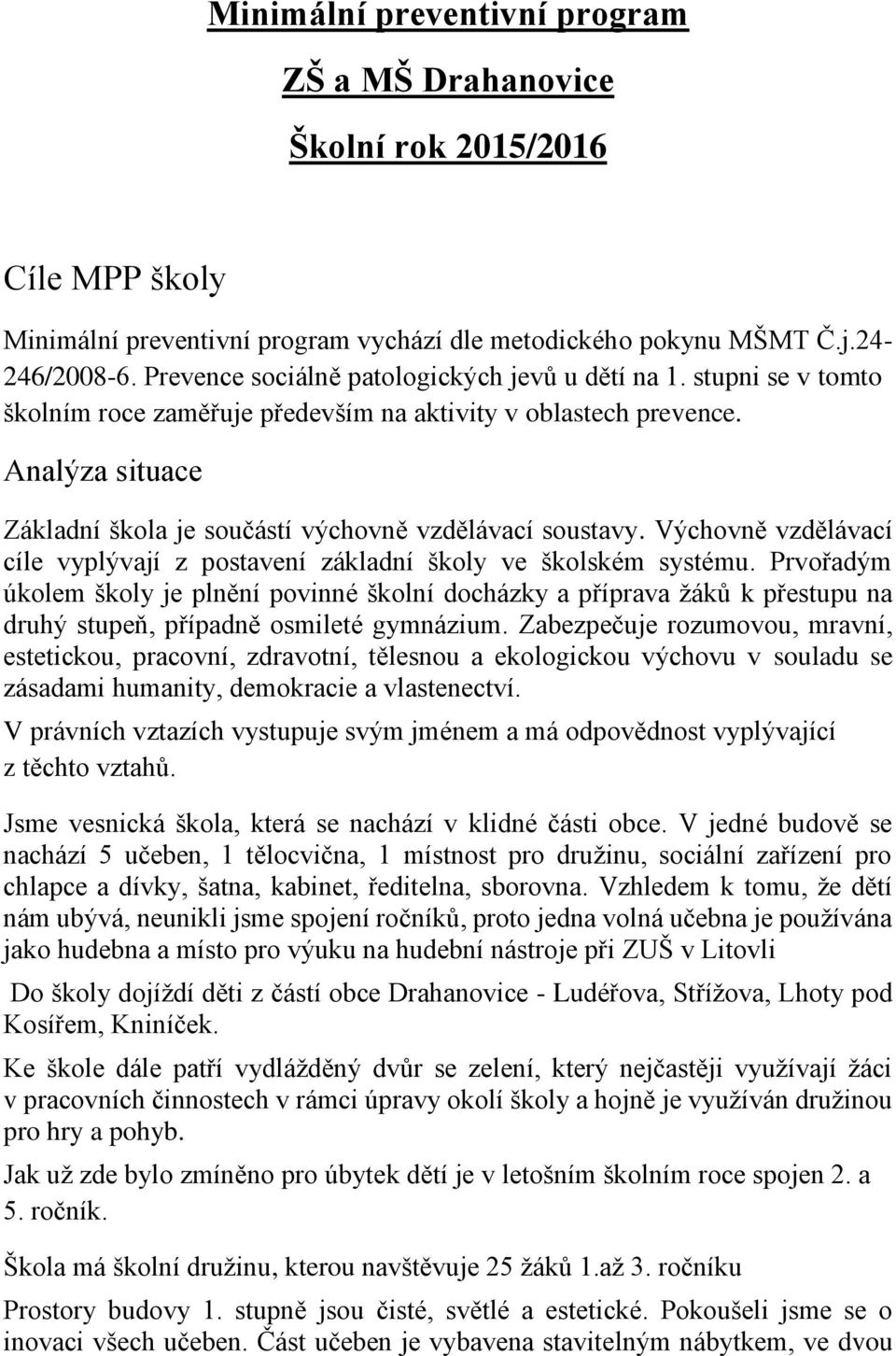 Analýza situace Základní škola je součástí výchovně vzdělávací soustavy. Výchovně vzdělávací cíle vyplývají z postavení základní školy ve školském systému.