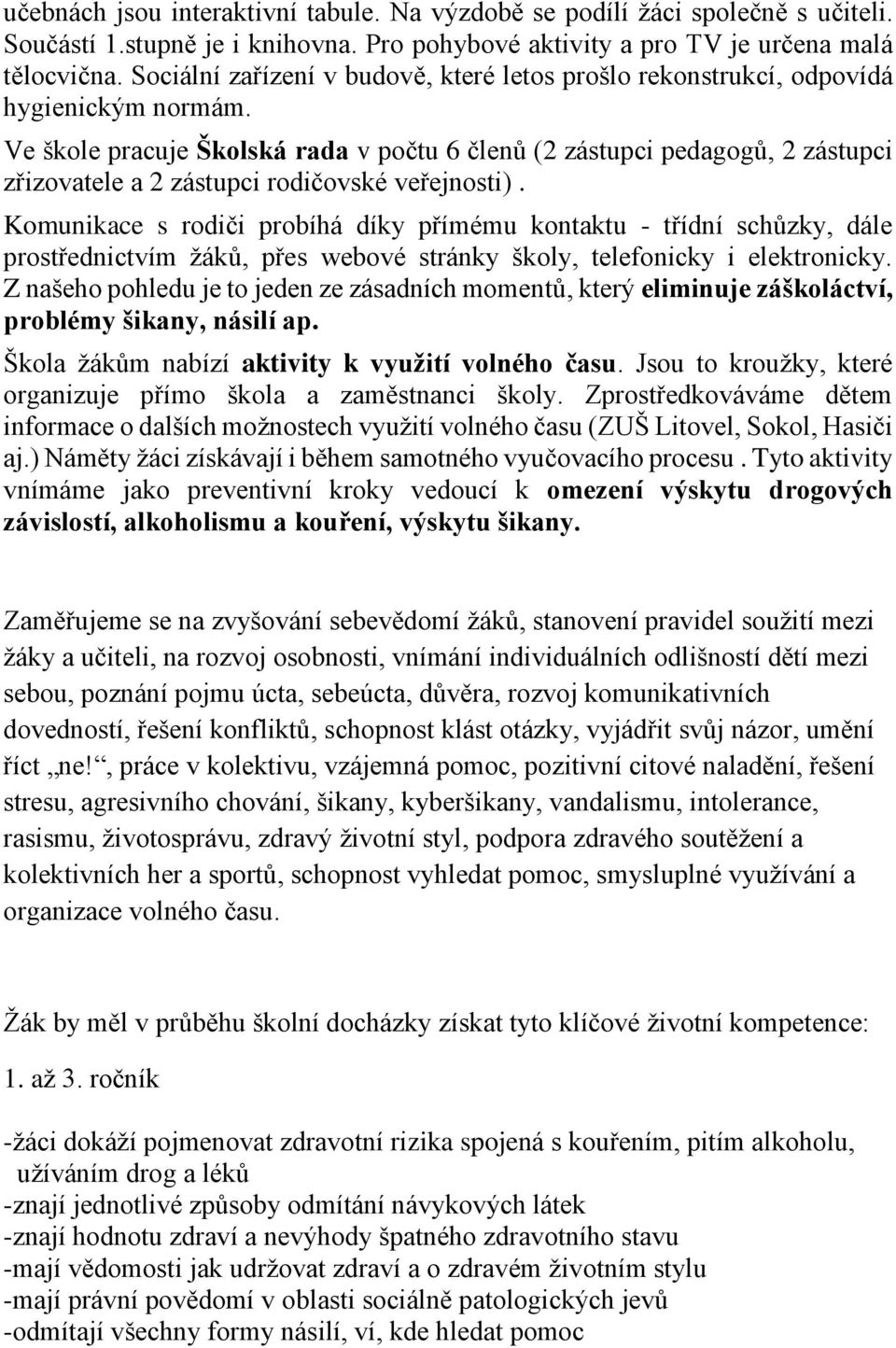 Ve škole pracuje Školská rada v počtu 6 členů (2 zástupci pedagogů, 2 zástupci zřizovatele a 2 zástupci rodičovské veřejnosti).