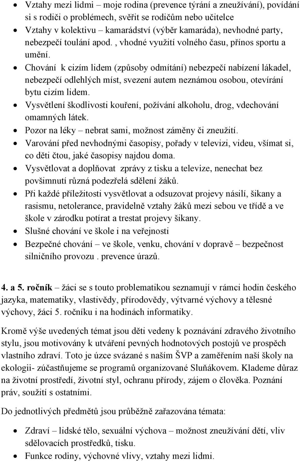 Chování k cizím lidem (způsoby odmítání) nebezpečí nabízení lákadel, nebezpečí odlehlých míst, svezení autem neznámou osobou, otevírání bytu cizím lidem.