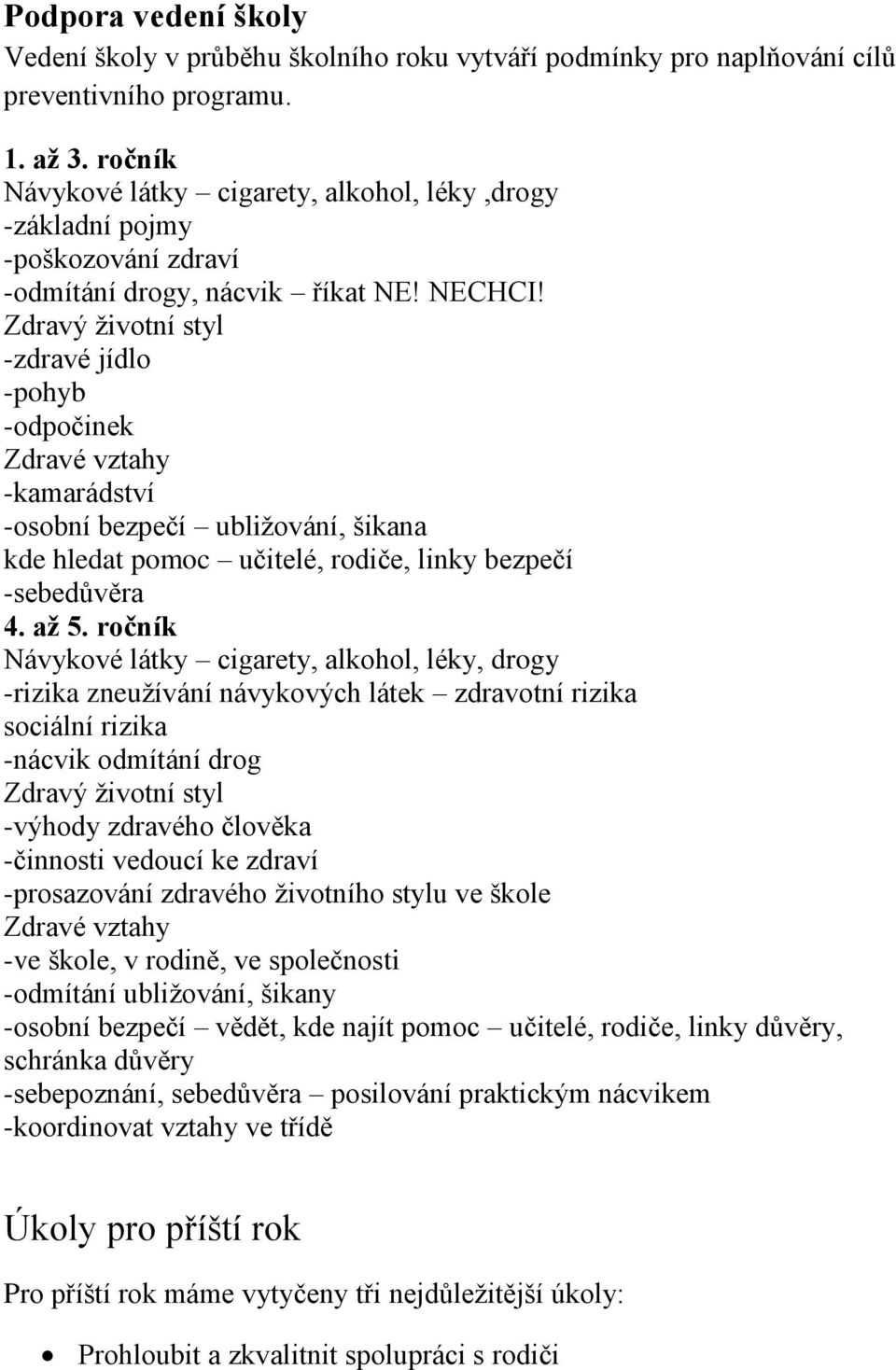 Zdravý životní styl -zdravé jídlo -pohyb -odpočinek Zdravé vztahy -kamarádství -osobní bezpečí ubližování, šikana kde hledat pomoc učitelé, rodiče, linky bezpečí -sebedůvěra 4. až 5.