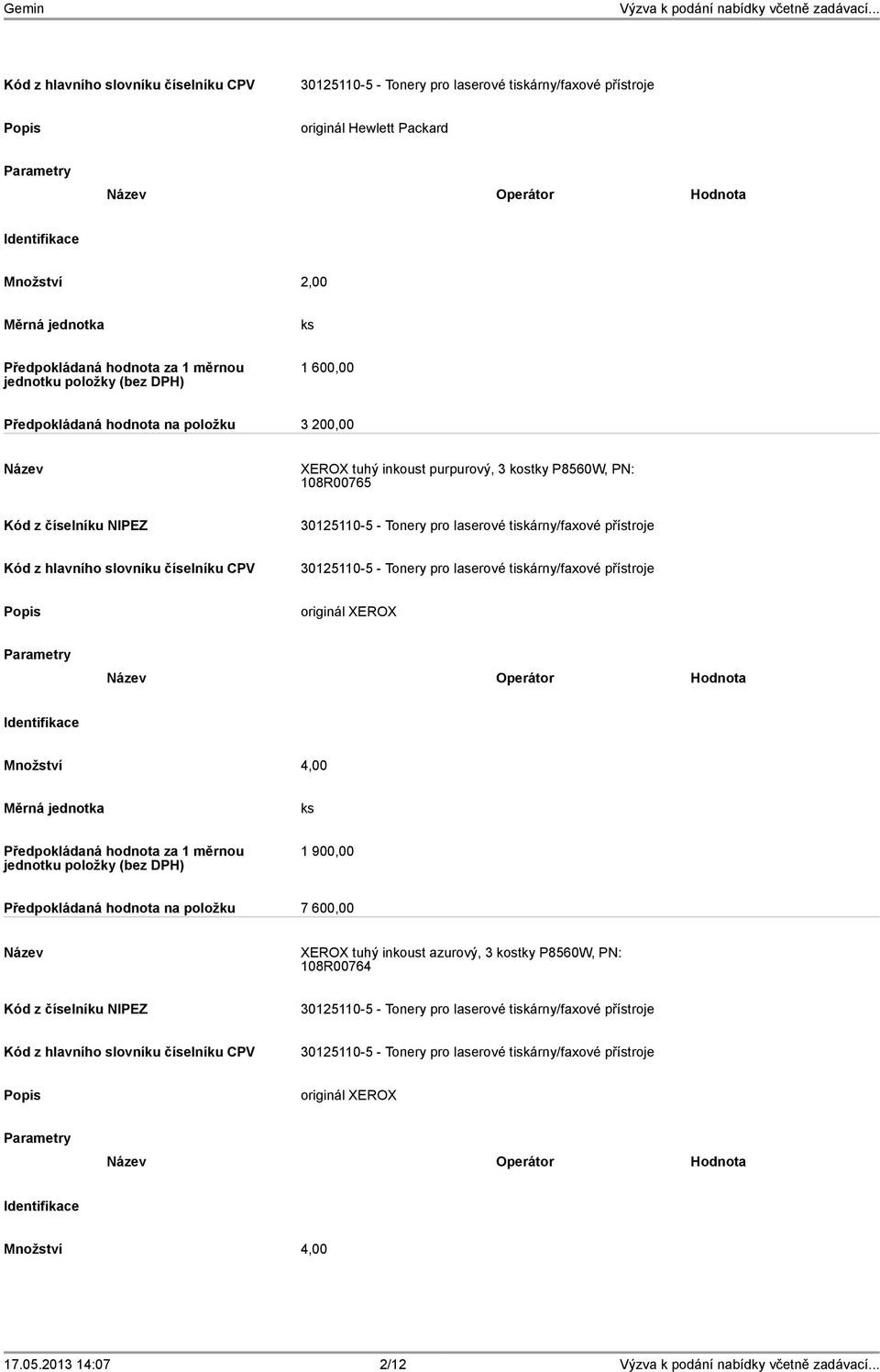 Hodnota Množství 4,00 1 900,00 Předpokládaná hodnota na položku 7 600,00 XEROX tuhý inkoust