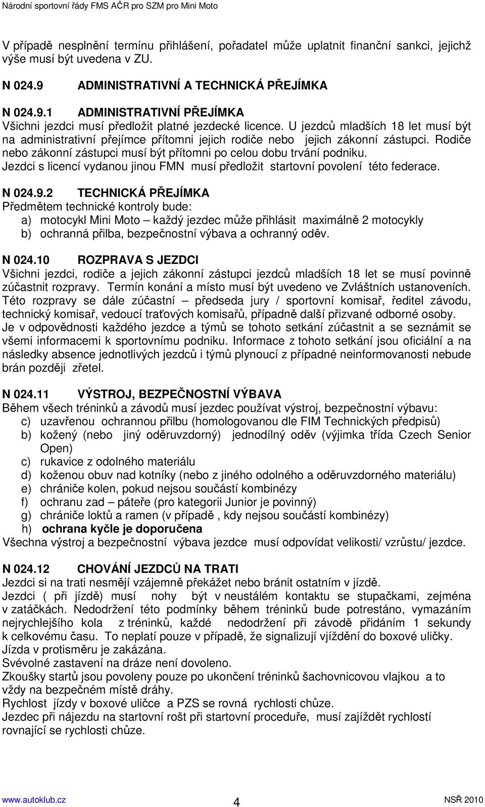 U jezdců mladších 18 let musí být na administrativní přejímce přítomni jejich rodiče nebo jejich zákonní zástupci. Rodiče nebo zákonní zástupci musí být přítomni po celou dobu trvání podniku.