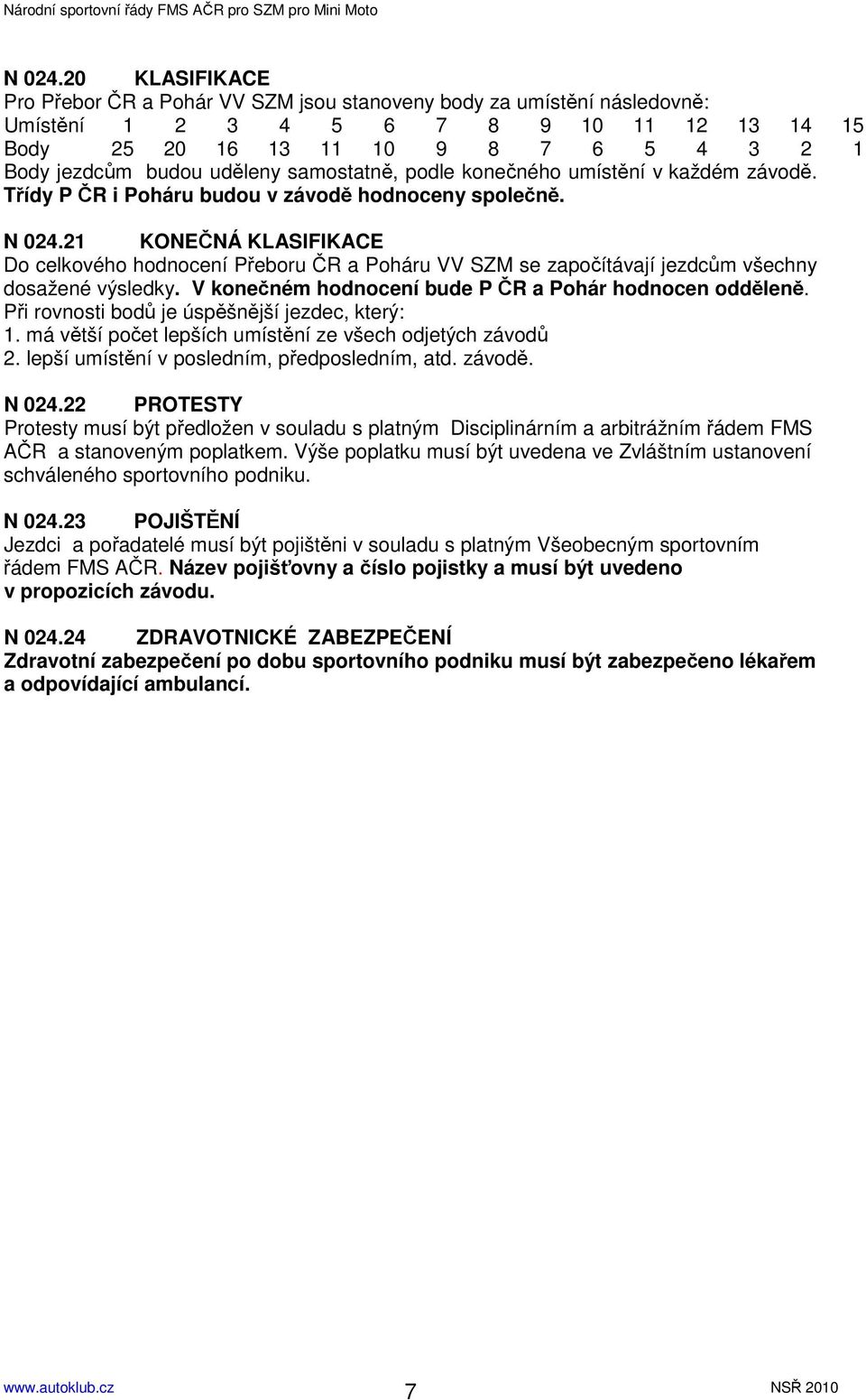 uděleny samostatně, podle konečného umístění v každém závodě. Třídy P ČR i Poháru budou v závodě hodnoceny společně.