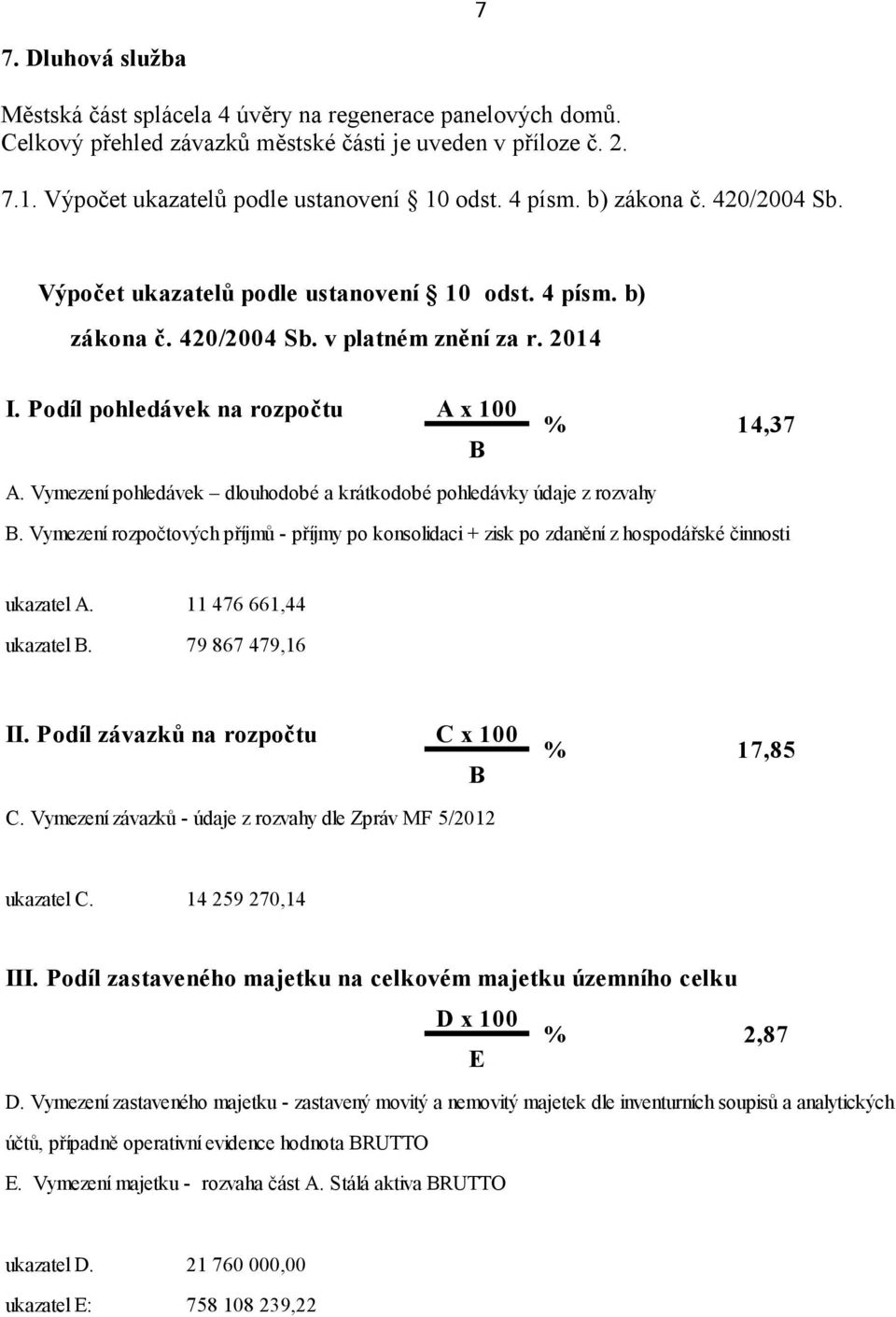 Vymezení pohledávek dlouhodobé a krátkodobé pohledávky údaje z rozvahy B. Vymezení rozpočtových příjmů - příjmy po konsolidaci + zisk po zdanění z hospodářské činnosti ukazatel A. ukazatel B.