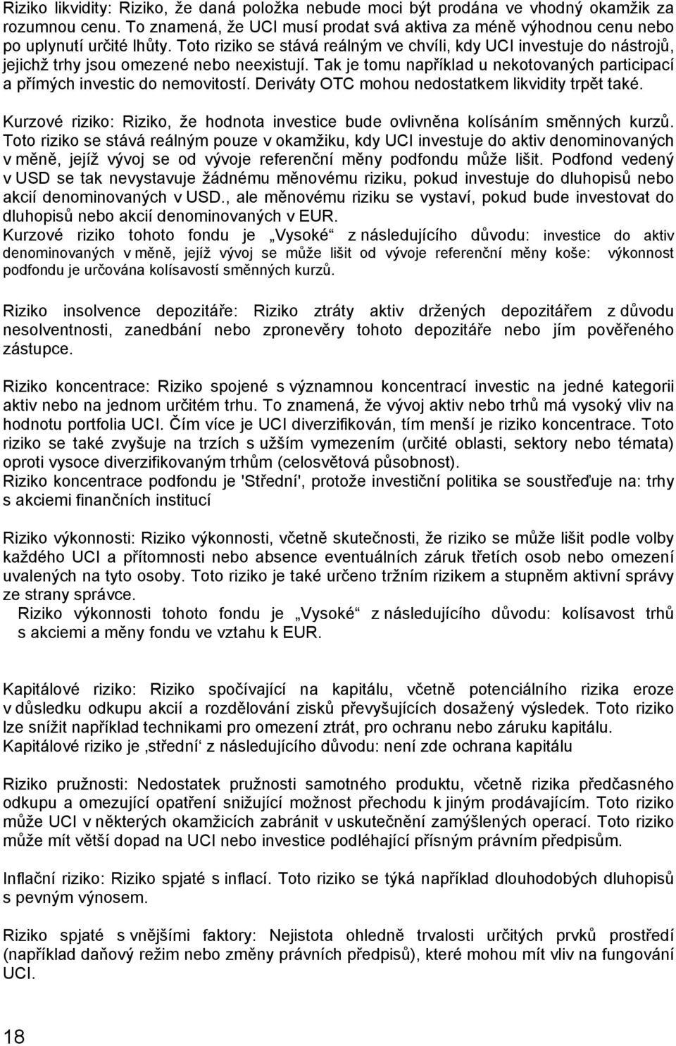 Deriváty OTC mohou nedostatkem likvidity trpět také. Kurzové riziko: Riziko, že hodnota investice bude ovlivněna kolísáním směnných kurzů.