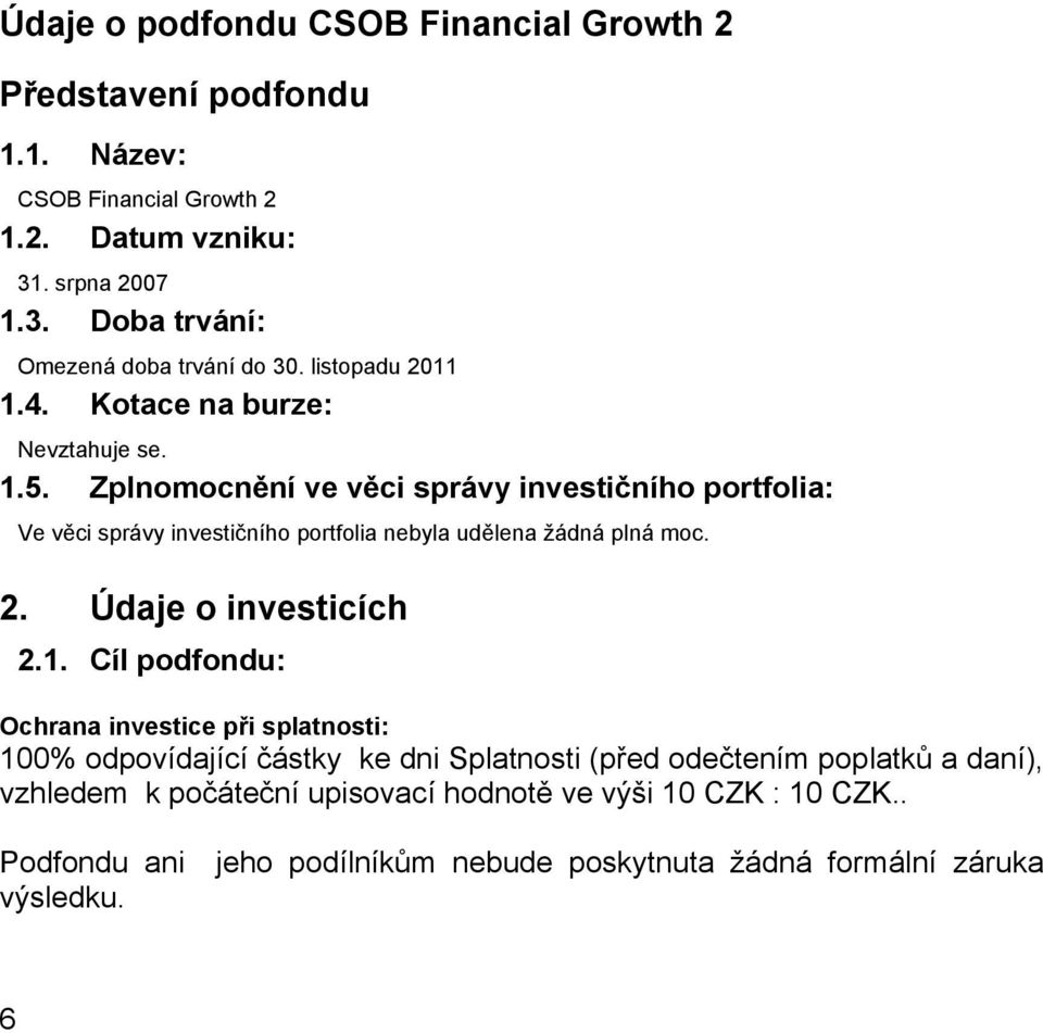 Zplnomocnění ve věci správy investičního portfolia: Ve věci správy investičního portfolia nebyla udělena žádná plná moc. 2. Údaje o investicích 2.1.