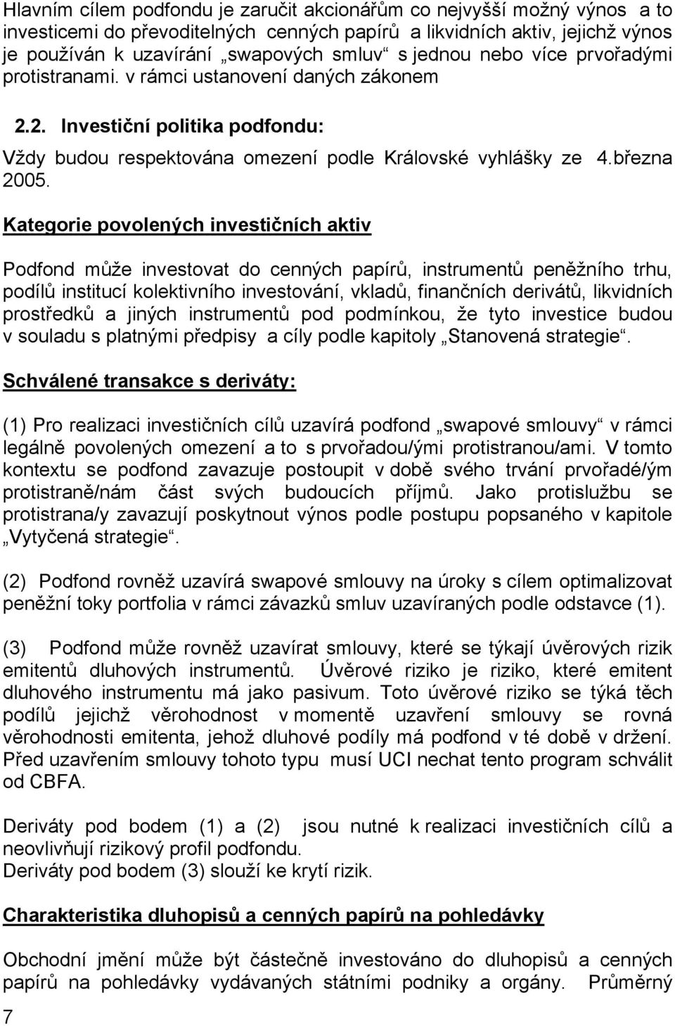 Kategorie povolených investičních aktiv Podfond může investovat do cenných papírů, instrumentů peněžního trhu, podílů institucí kolektivního investování, vkladů, finančních derivátů, likvidních