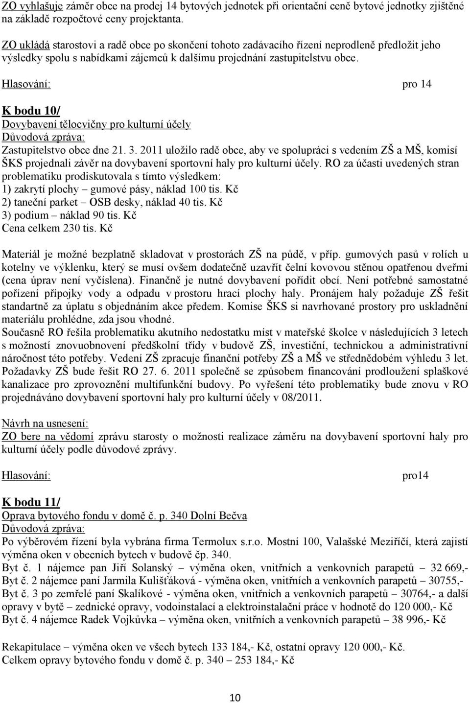 K bodu 10/ Dovybavení tělocvičny pro kulturní účely Zastupitelstvo obce dne 21. 3.