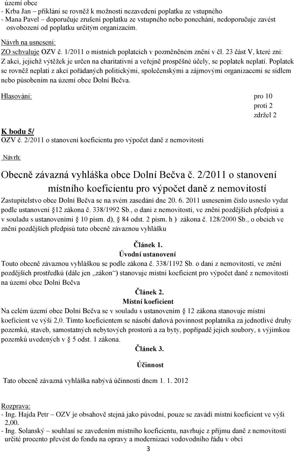 23 část V, které zní: Z akci, jejichž výtěžek je určen na charitativní a veřejně prospěšné účely, se poplatek neplatí.