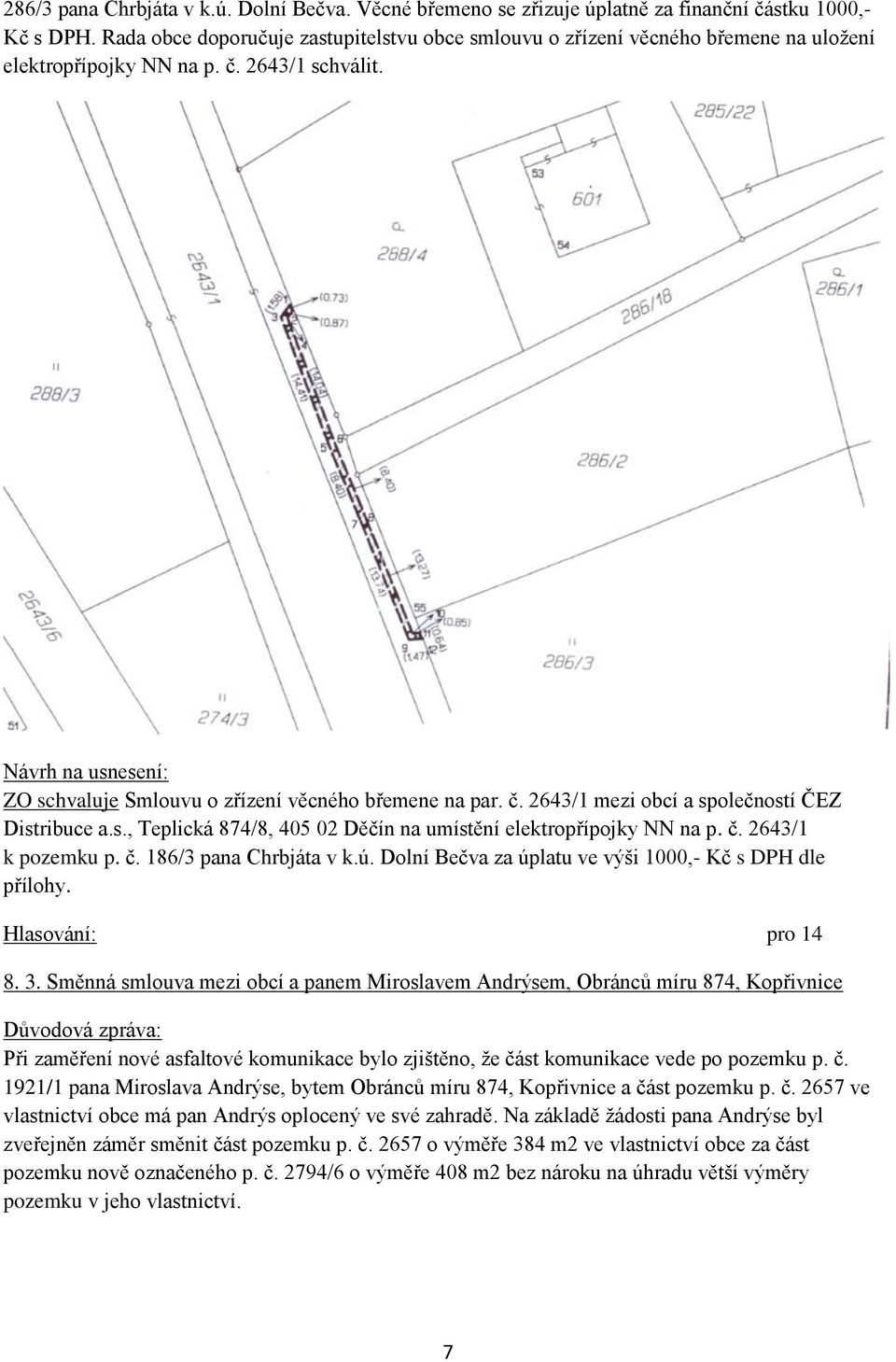 s., Teplická 874/8, 405 02 Děčín na umístění elektropřípojky NN na p. č. 2643/1 k pozemku p. č. 186/3 pana Chrbjáta v k.ú. Dolní Bečva za úplatu ve výši 1000,- Kč s DPH dle přílohy. 8. 3.