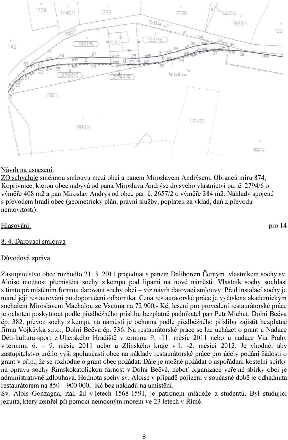 Náklady spojené s převodem hradí obec (geometrický plán, právní služby, poplatek za vklad, daň z převodu nemovitostí). 8. 4. Darovací smlouva Zastupitelstvo obce rozhodlo 21. 3.